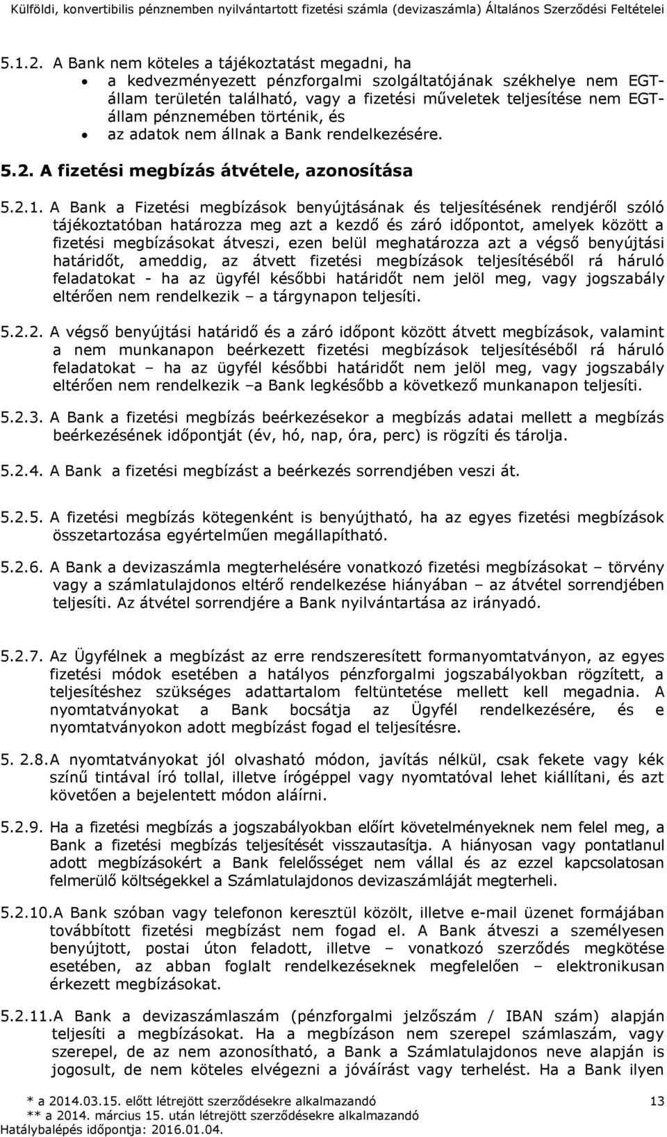 pénznemében történik, és az adatok nem állnak a Bank rendelkezésére. 5.2. A fizetési megbízás átvétele, azonosítása 5.2.1.