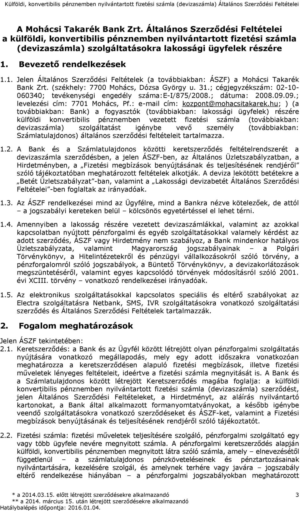 ; cégjegyzékszám: 02-10- 060340; tevékenységi engedély száma:e-i/875/2008.; dátuma: 2008.09.09.; levelezési cím: 7701 Mohács, Pf.: e-mail cím: kozpont@mohacsitakarek.