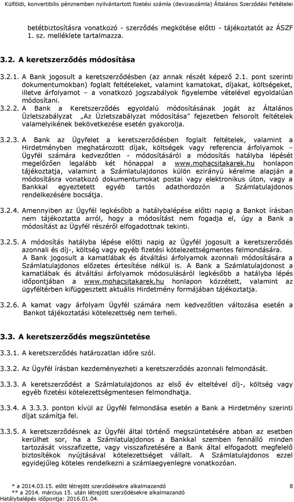 2. A Bank a Keretszerződés egyoldalú módosításának jogát az Általános Üzletszabályzat Az Üzletszabályzat módosítása fejezetben felsorolt feltételek valamelyikének bekövetkezése esetén gyakorolja. 3.