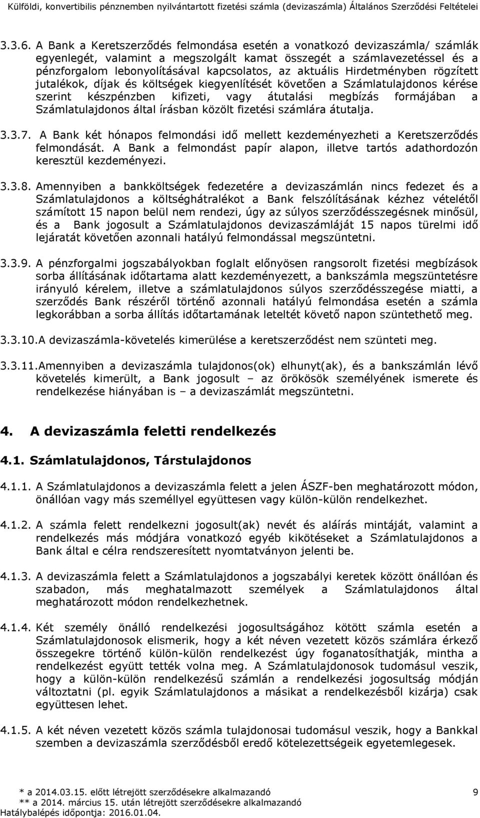 aktuális Hirdetményben rögzített jutalékok, díjak és költségek kiegyenlítését követően a Számlatulajdonos kérése szerint készpénzben kifizeti, vagy átutalási megbízás formájában a Számlatulajdonos