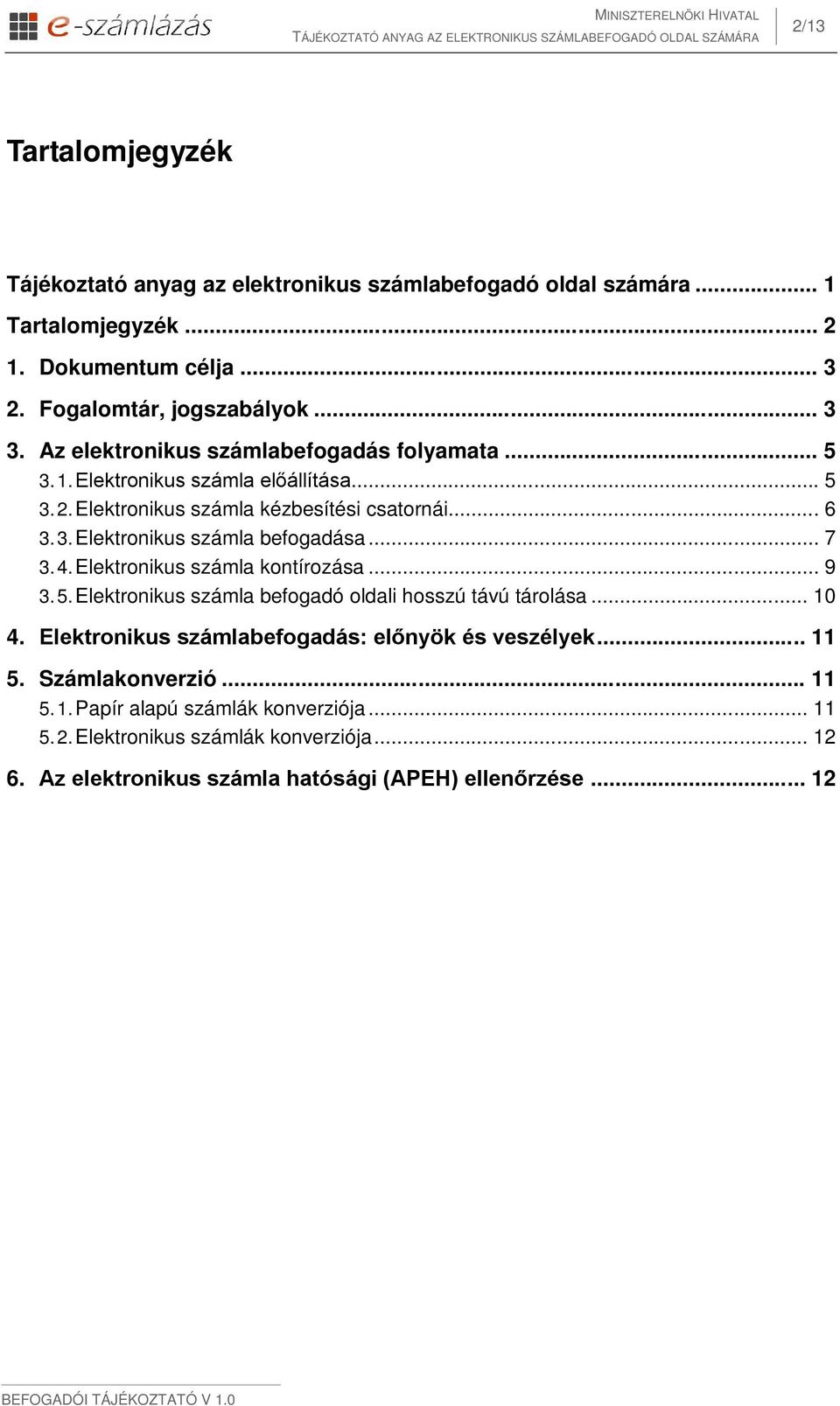 3. számla befogadása... 7 3.4. számla kontírozása... 9 3.5. számla befogadó oldali hosszú távú tárolása... 10 4. számlabefogadás: előnyök és veszélyek.