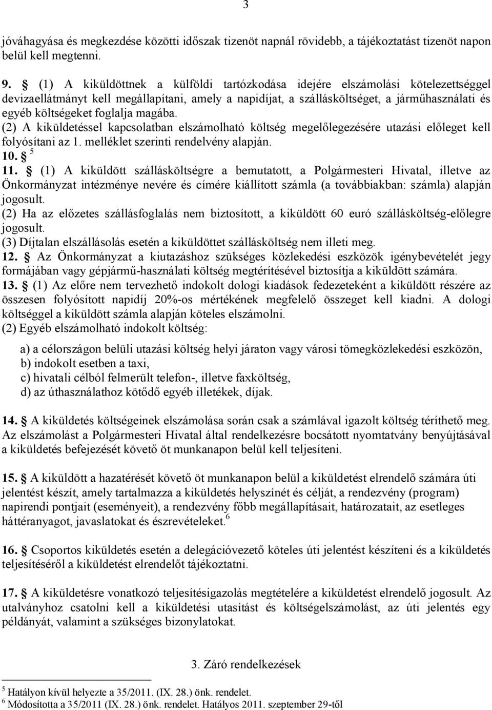 foglalja magába. (2) A kiküldetéssel kapcsolatban elszámolható költség megelőlegezésére utazási előleget kell folyósítani az 1. melléklet szerinti rendelvény alapján. 10. 5 11.