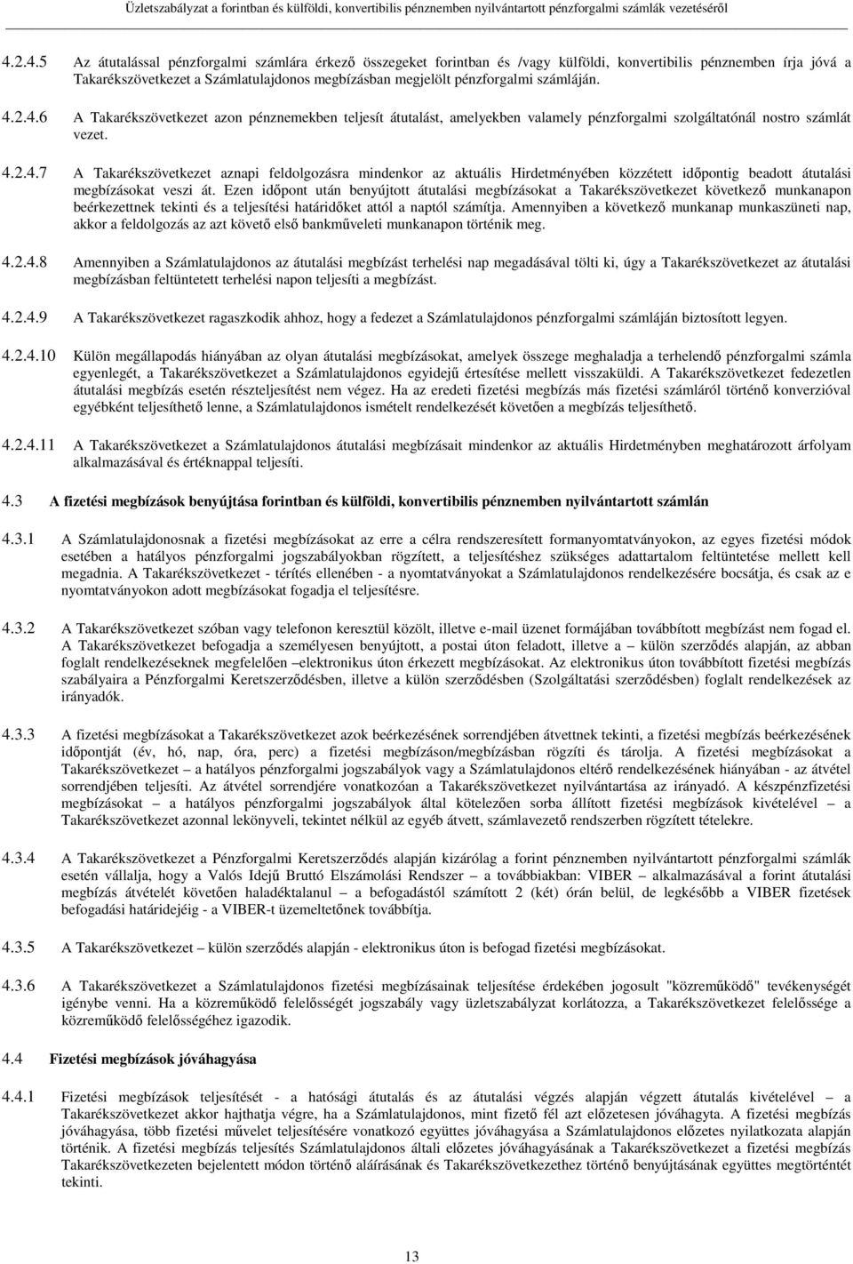 Ezen időpont után benyújtott átutalási megbízásokat a Takarékszövetkezet következő munkanapon beérkezettnek tekinti és a teljesítési határidőket attól a naptól számítja.