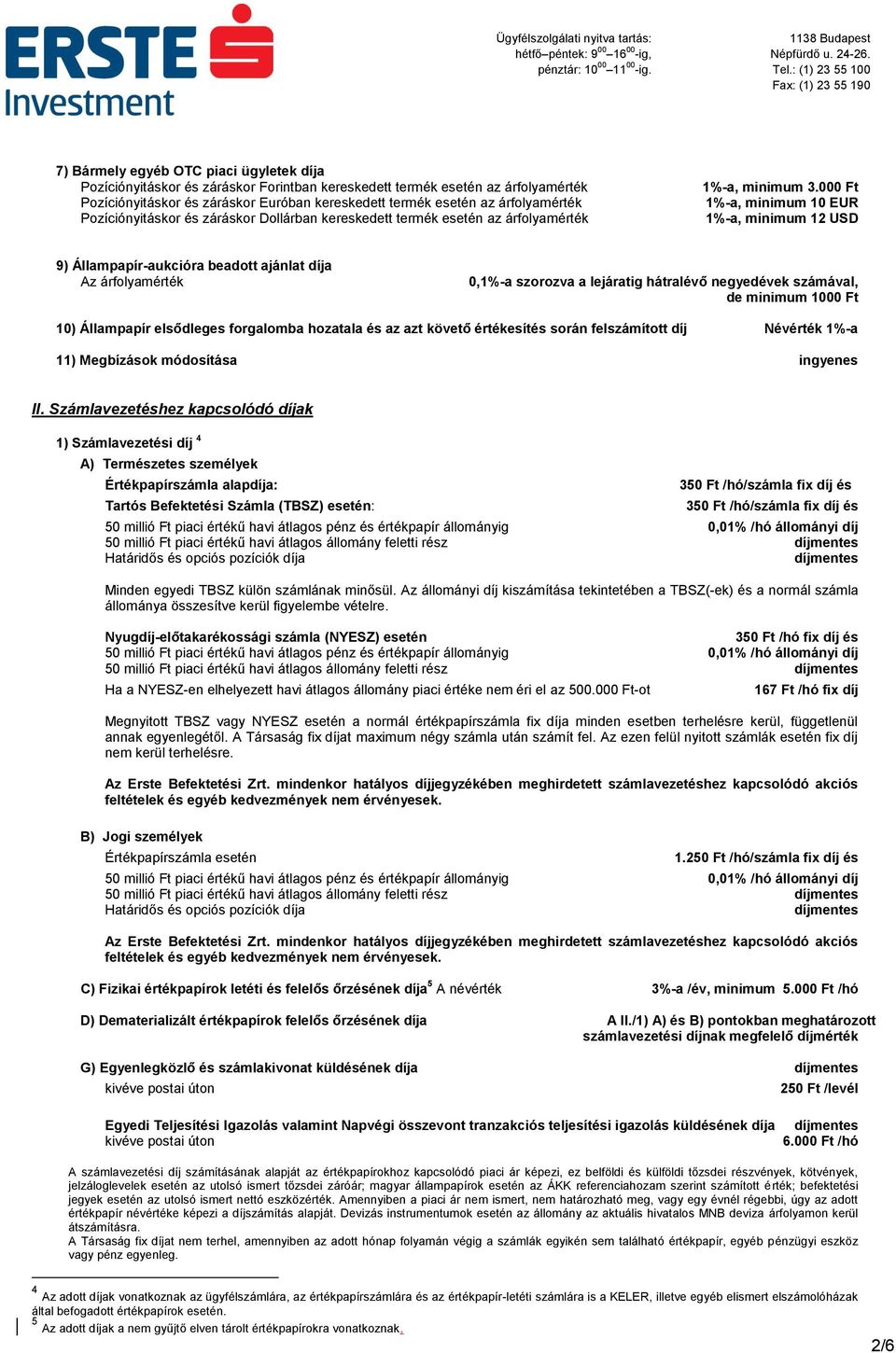 000 Ft 1%-a, minimum 10 EUR 1%-a, minimum 12 USD 9) Állampapír-aukcióra beadott ajánlat díja Az árfolyamérték 0,1%-a szorozva a lejáratig hátralévő negyedévek számával, de minimum 1000 Ft 10)