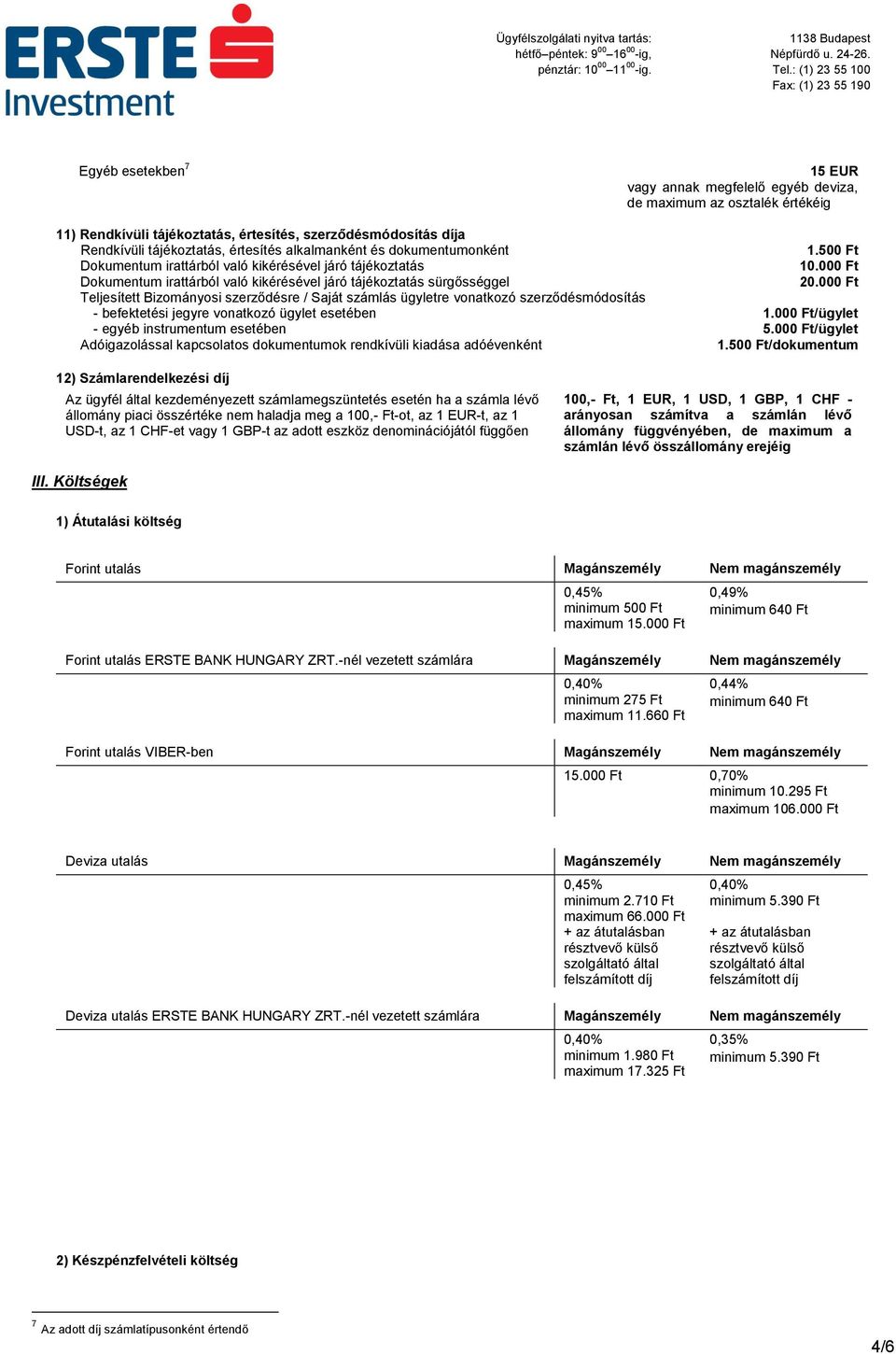 000 Ft Teljesített Bizományosi szerződésre / Saját számlás ügyletre vonatkozó szerződésmódosítás - befektetési jegyre vonatkozó ügylet esetében 1.000 Ft/ügylet - egyéb instrumentum esetében 5.