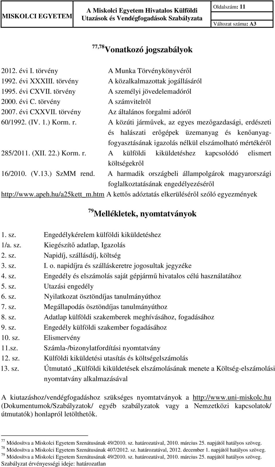 A közúti járművek, az egyes mezőgazdasági, erdészeti és halászati erőgépek üzemanyag és kenőanyagfogyasztásának igazolás nélkül elszámolható mértékéről 285/2011. (XII. 22.) Korm. r.