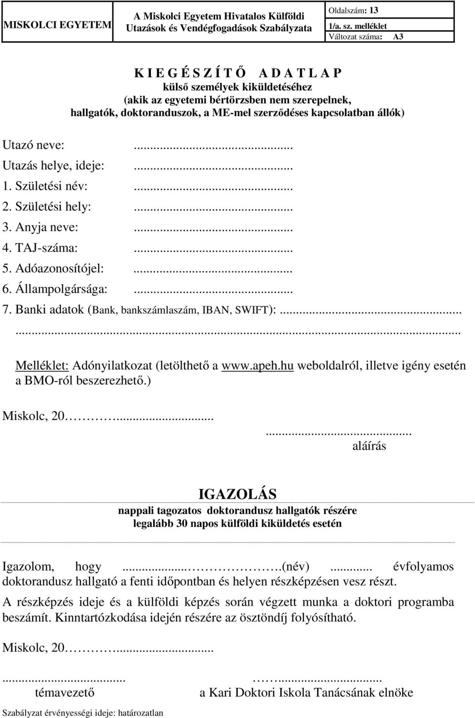 kapcsolatban állók) Utazó neve:... Utazás helye, ideje:... 1. Születési név:... 2. Születési hely:... 3. Anyja neve:... 4. TAJ-száma:... 5. Adóazonosítójel:... 6. Állampolgársága:... 7.