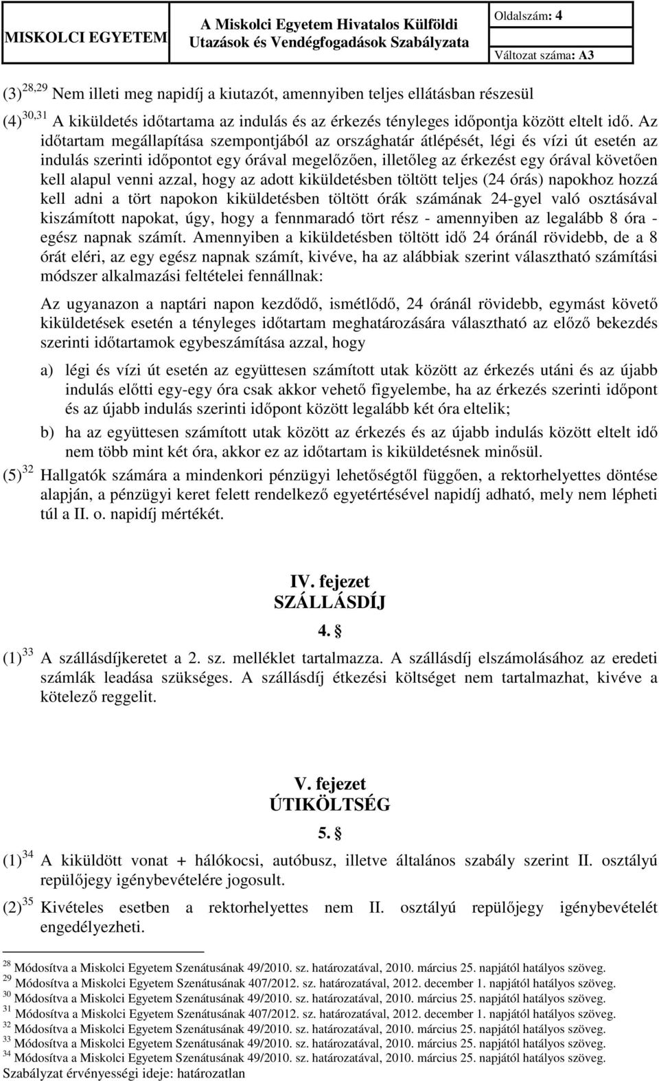 Az időtartam megállapítása szempontjából az országhatár átlépését, légi és vízi út esetén az indulás szerinti időpontot egy órával megelőzően, illetőleg az érkezést egy órával követően kell alapul