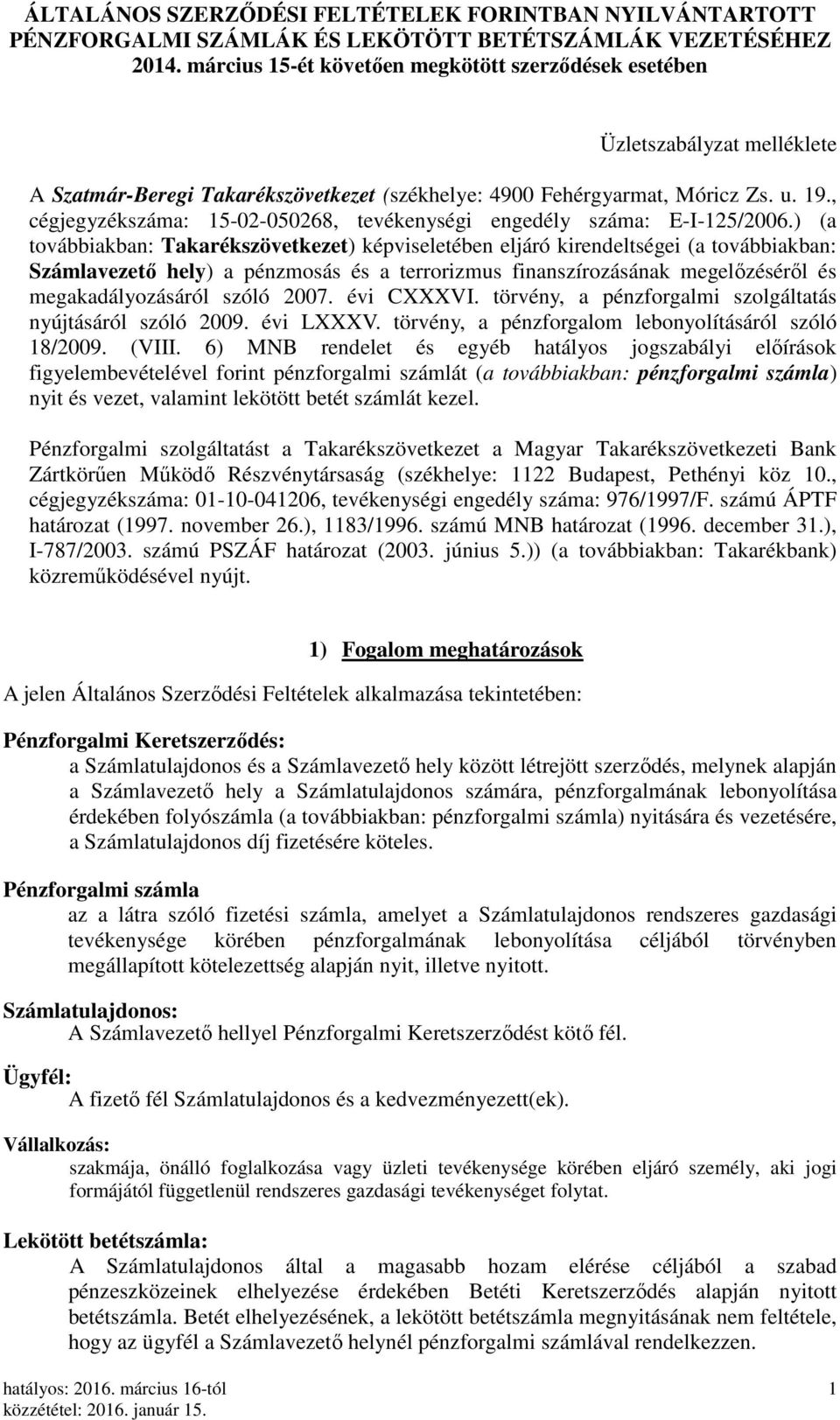 szóló 2007. évi CXXXVI. törvény, a pénzforgalmi szolgáltatás nyújtásáról szóló 2009. évi LXXXV. törvény, a pénzforgalom lebonyolításáról szóló 18/2009. (VIII.