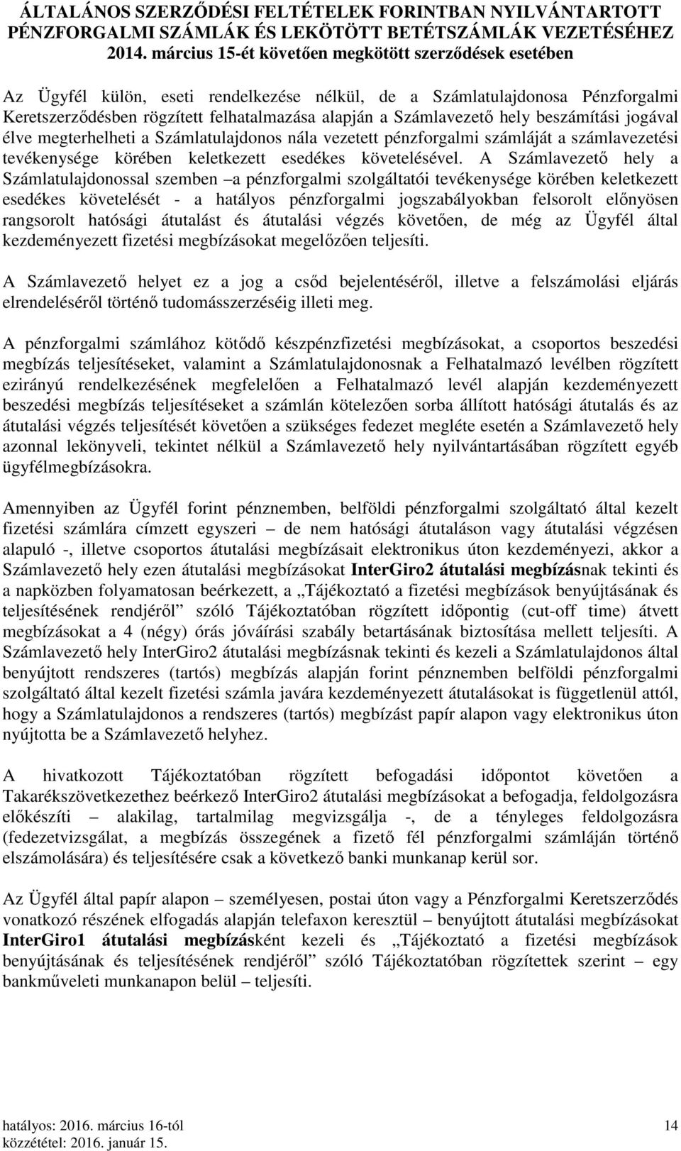 A Számlavezető hely a Számlatulajdonossal szemben a pénzforgalmi szolgáltatói tevékenysége körében keletkezett esedékes követelését - a hatályos pénzforgalmi jogszabályokban felsorolt előnyösen