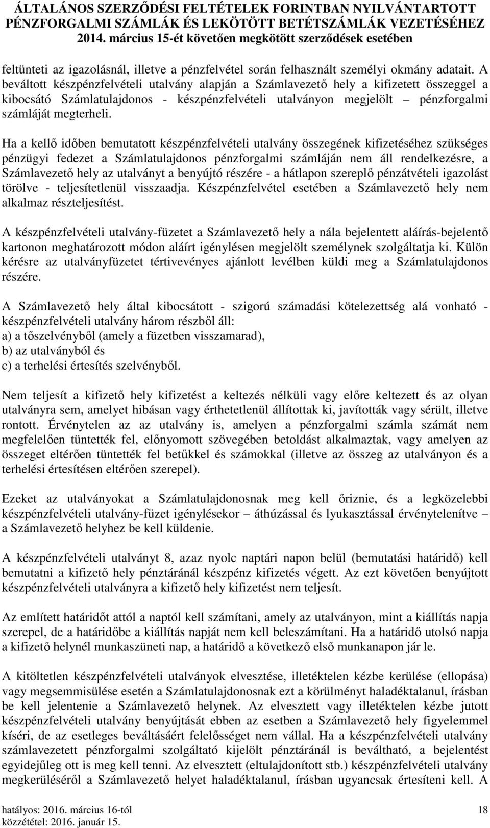 Ha a kellő időben bemutatott készpénzfelvételi utalvány összegének kifizetéséhez szükséges pénzügyi fedezet a Számlatulajdonos pénzforgalmi számláján nem áll rendelkezésre, a Számlavezető hely az