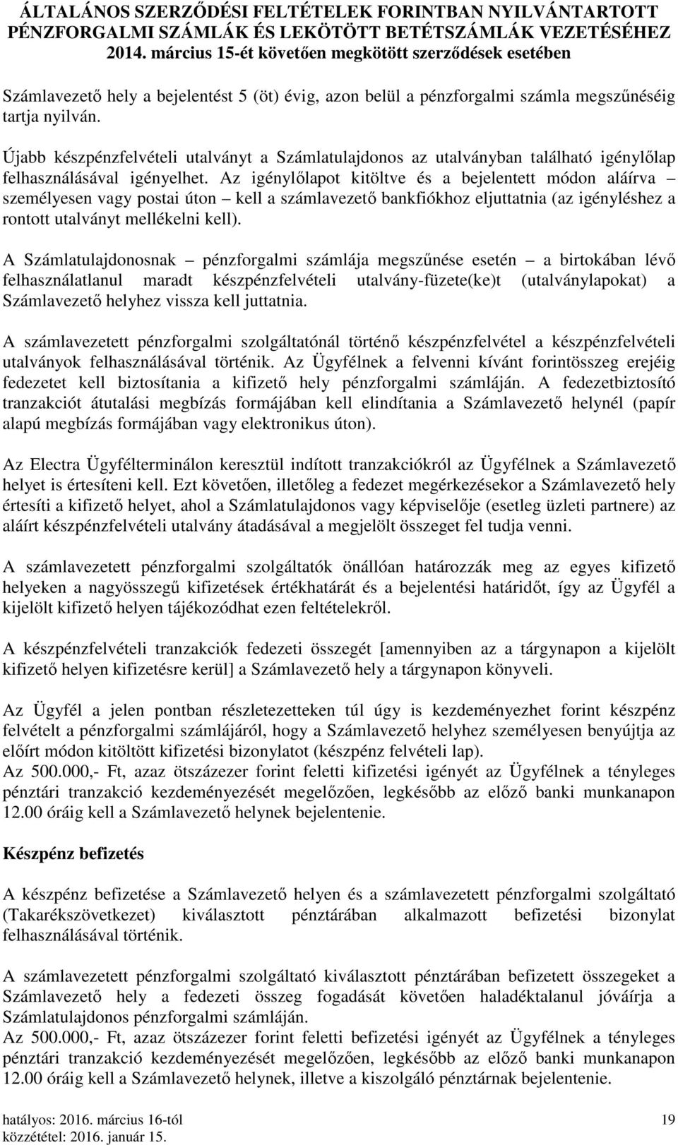 Az igénylőlapot kitöltve és a bejelentett módon aláírva személyesen vagy postai úton kell a számlavezető bankfiókhoz eljuttatnia (az igényléshez a rontott utalványt mellékelni kell).