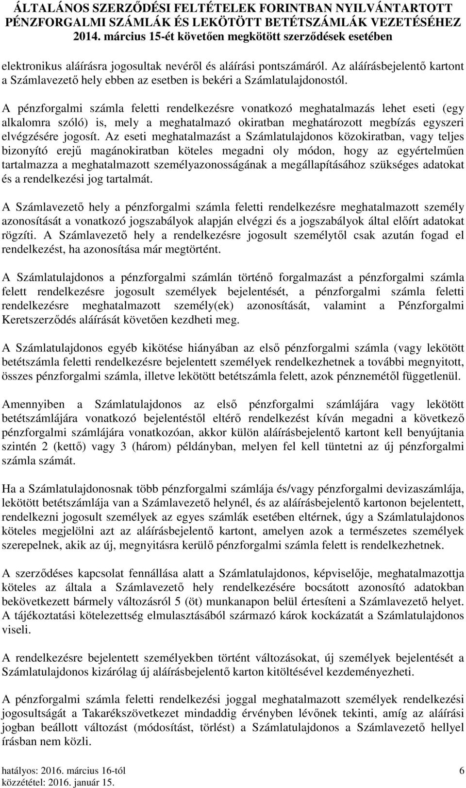 Az eseti meghatalmazást a Számlatulajdonos közokiratban, vagy teljes bizonyító erejű magánokiratban köteles megadni oly módon, hogy az egyértelműen tartalmazza a meghatalmazott személyazonosságának a