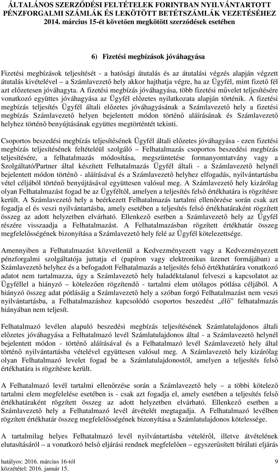 A fizetési megbízás teljesítés Ügyfél általi előzetes jóváhagyásának a Számlavezető hely a fizetési megbízás Számlavezető helyen bejelentett módon történő aláírásának és Számlavezető helyhez történő