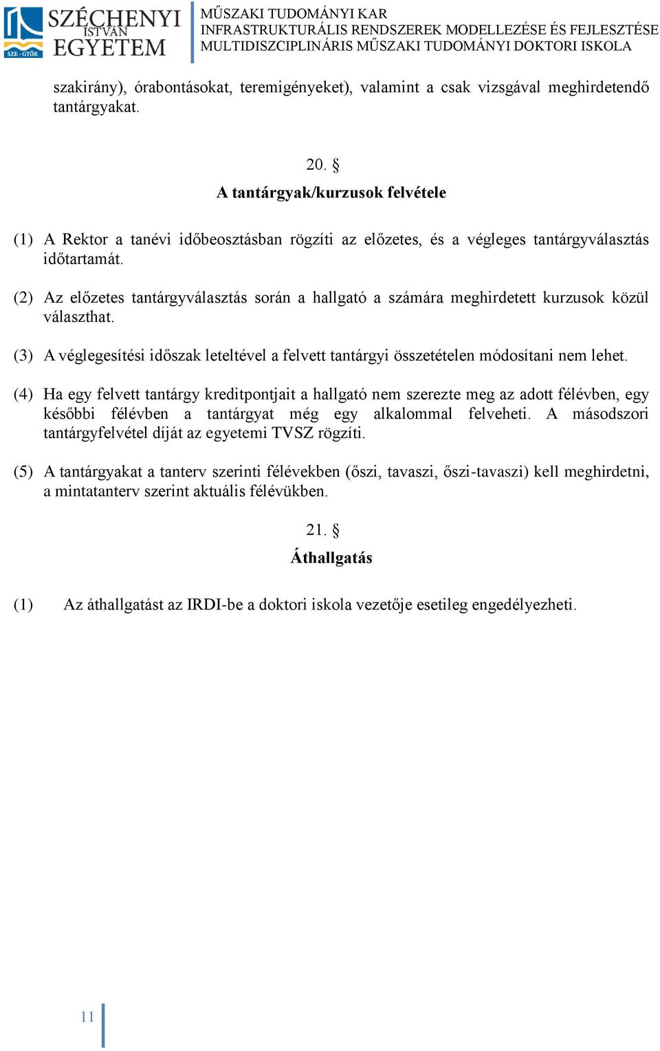 (2) Az előzetes tantárgyválasztás során a hallgató a számára meghirdetett kurzusok közül választhat. (3) A véglegesítési időszak leteltével a felvett tantárgyi összetételen módosítani nem lehet.