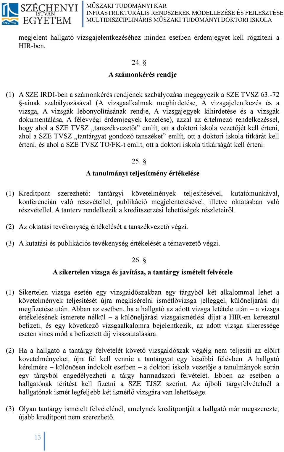 érdemjegyek kezelése), azzal az értelmező rendelkezéssel, hogy ahol a SZE TVSZ tanszékvezetőt említ, ott a doktori iskola vezetőjét kell érteni, ahol a SZE TVSZ tantárgyat gondozó tanszéket említ,