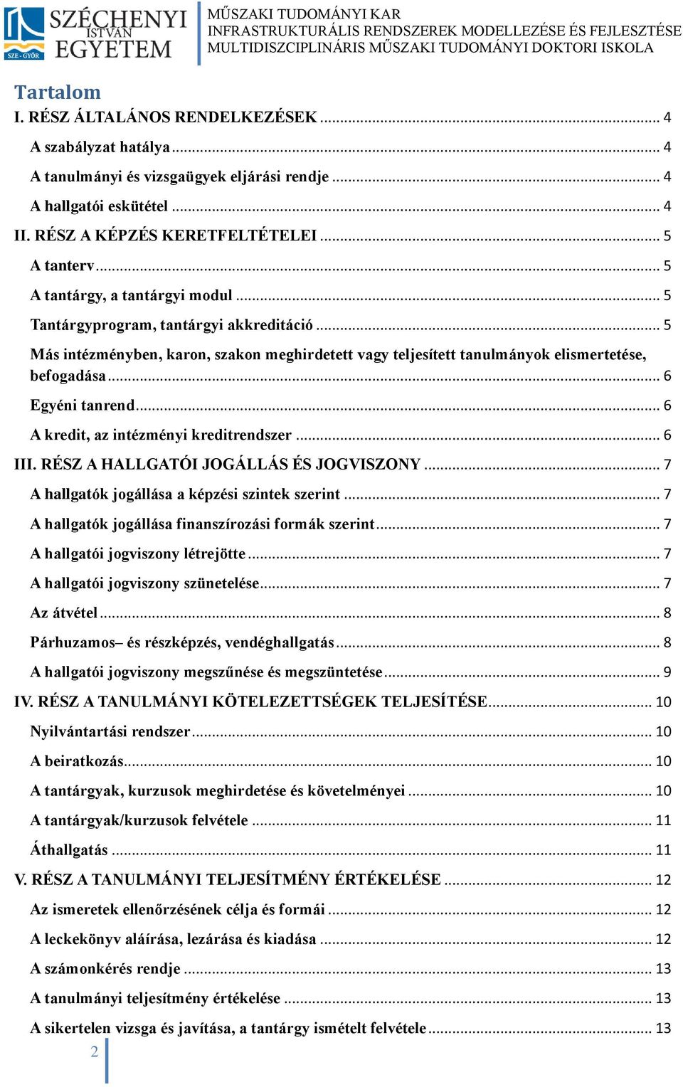 .. 6 Egyéni tanrend... 6 A kredit, az intézményi kreditrendszer... 6 III. RÉSZ A HALLGATÓI JOGÁLLÁS ÉS JOGVISZONY... 7 A hallgatók jogállása a képzési szintek szerint.