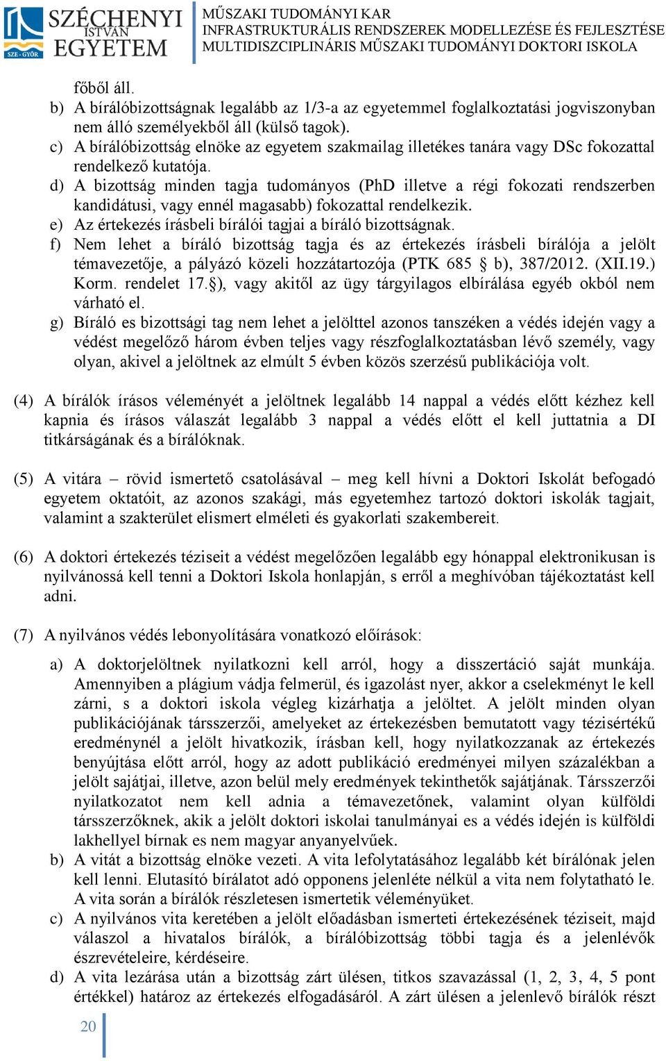 d) A bizottság minden tagja tudományos (PhD illetve a régi fokozati rendszerben kandidátusi, vagy ennél magasabb) fokozattal rendelkezik. e) Az értekezés írásbeli bírálói tagjai a bíráló bizottságnak.