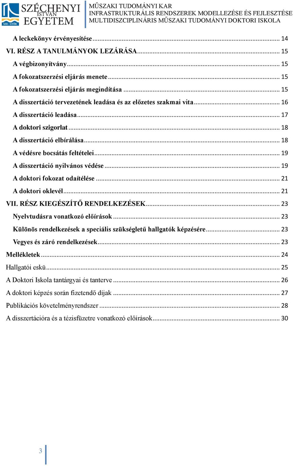 .. 19 A disszertáció nyilvános védése... 19 A doktori fokozat odaítélése... 21 A doktori oklevél... 21 VII. RÉSZ KIEGÉSZÍTŐ RENDELKEZÉSEK... 23 Nyelvtudásra vonatkozó előírások.