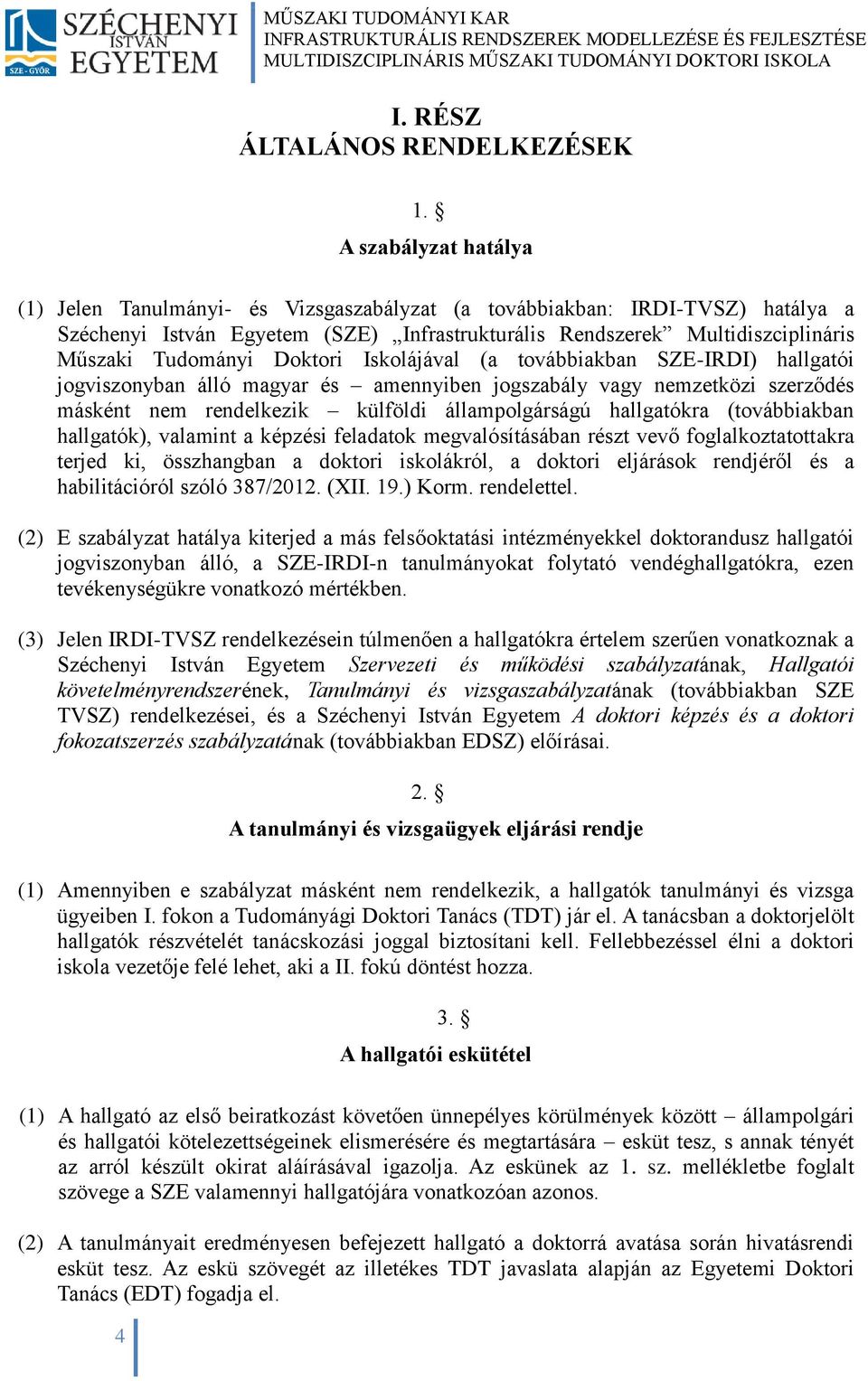 Doktori Iskolájával (a továbbiakban SZE-IRDI) hallgatói jogviszonyban álló magyar és amennyiben jogszabály vagy nemzetközi szerződés másként nem rendelkezik külföldi állampolgárságú hallgatókra