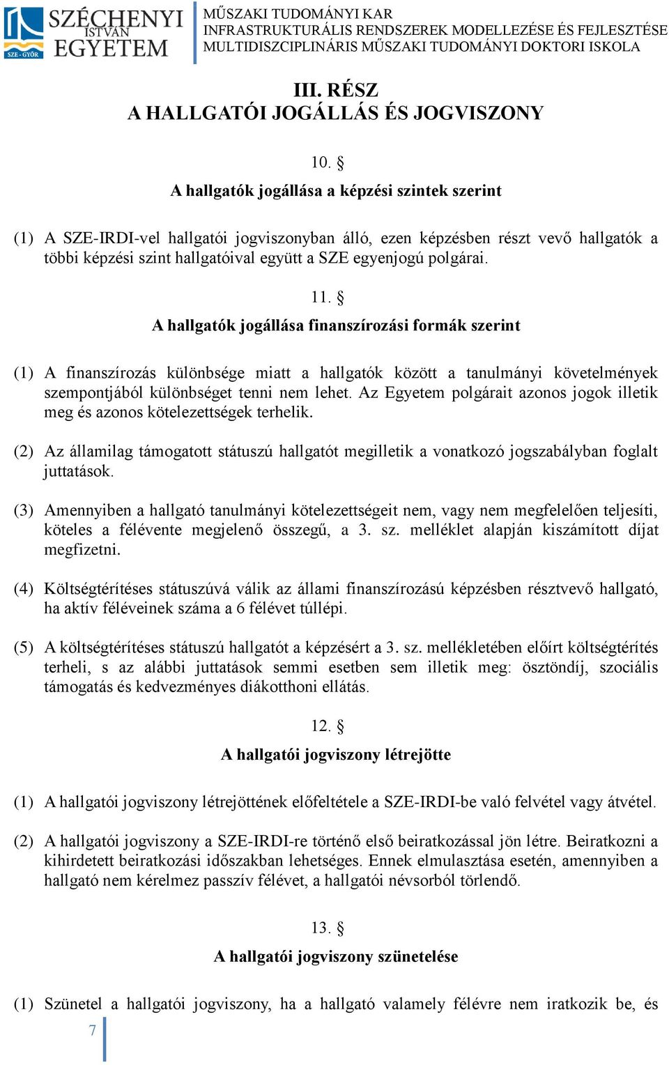 11. A hallgatók jogállása finanszírozási formák szerint (1) A finanszírozás különbsége miatt a hallgatók között a tanulmányi követelmények szempontjából különbséget tenni nem lehet.