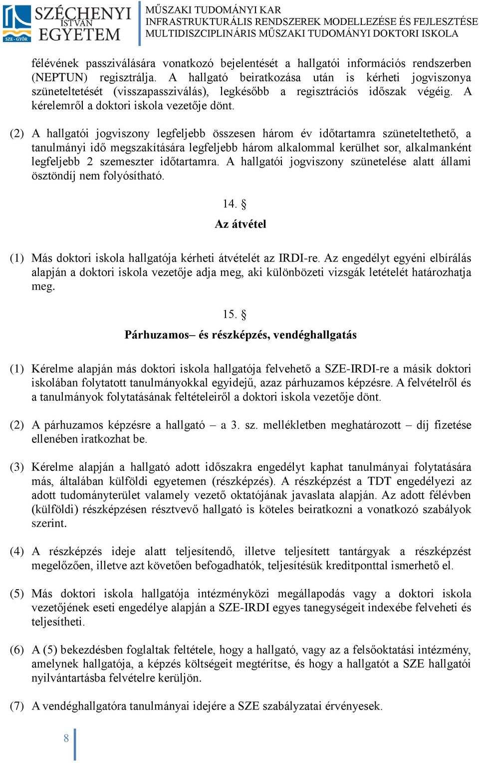 (2) A hallgatói jogviszony legfeljebb összesen három év időtartamra szüneteltethető, a tanulmányi idő megszakítására legfeljebb három alkalommal kerülhet sor, alkalmanként legfeljebb 2 szemeszter