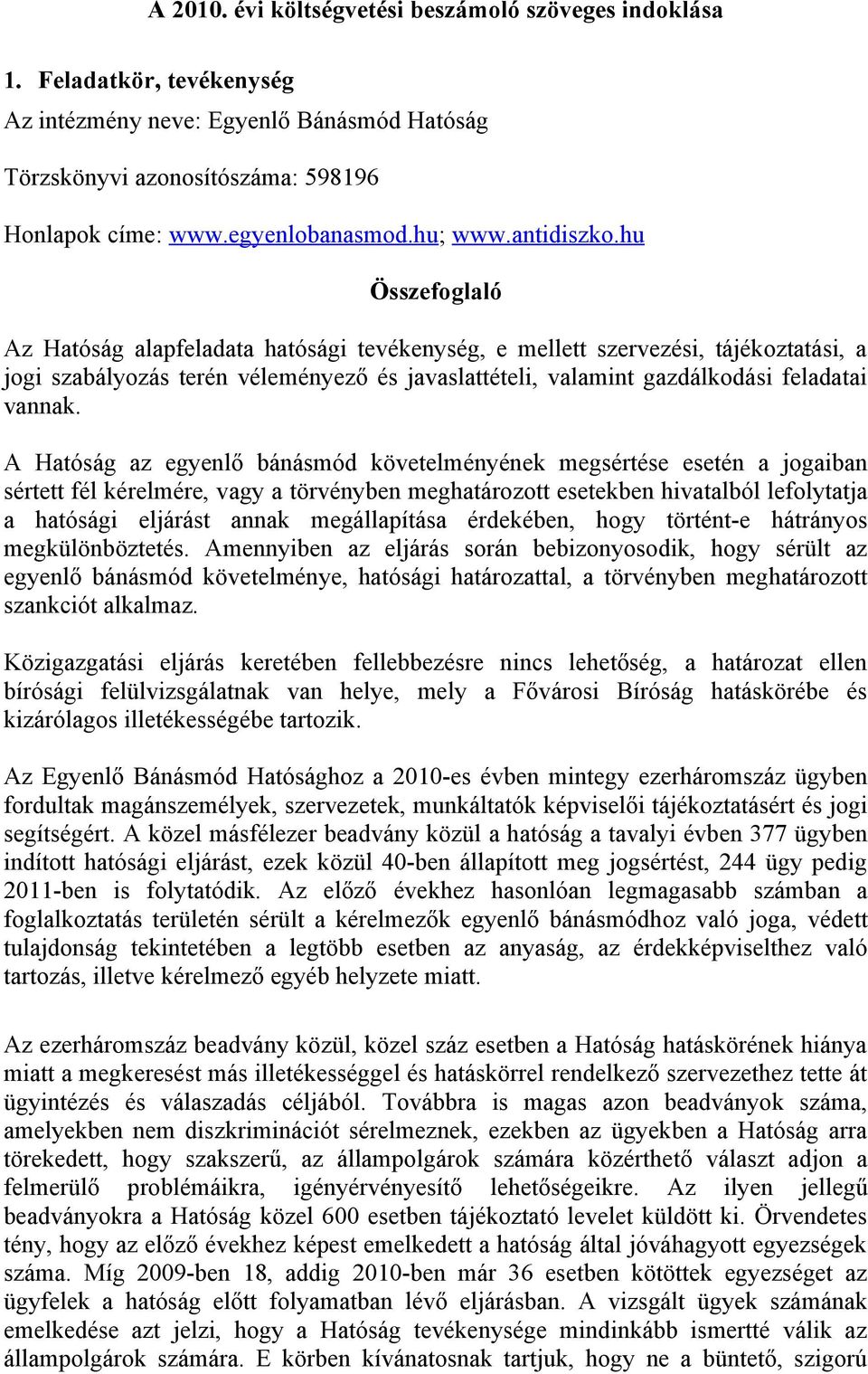 hu Összefoglaló Az Hatóság alapfeladata hatósági tevékenység, e mellett szervezési, tájékoztatási, a jogi szabályozás terén véleményező és javaslattételi, valamint gazdálkodási feladatai vannak.