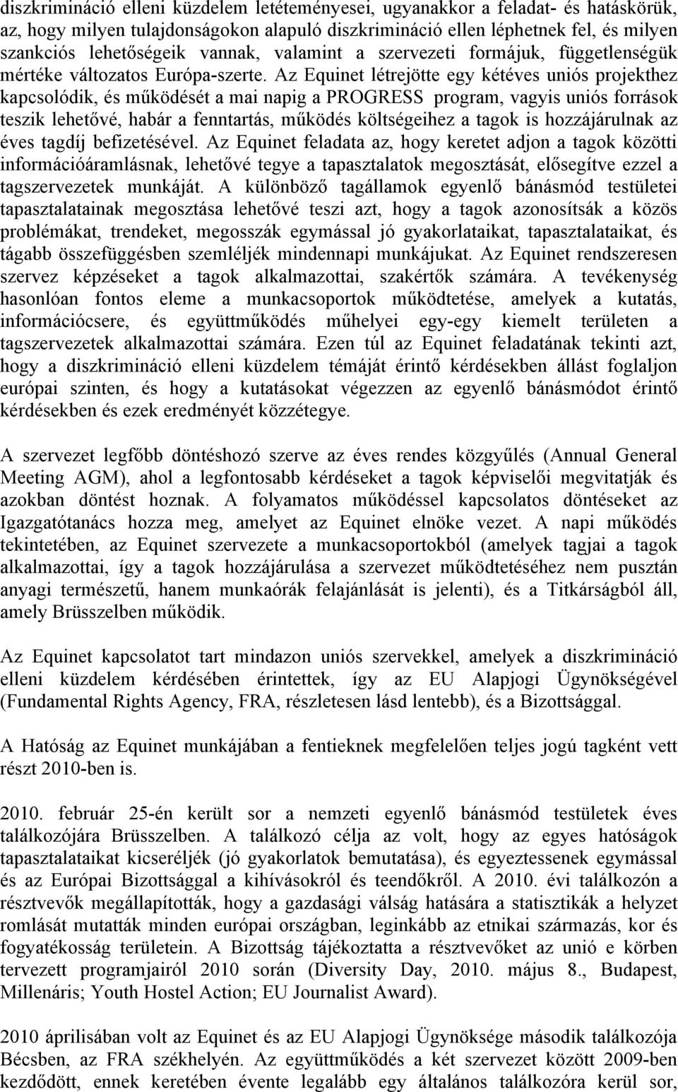 Az Equinet létrejötte egy kétéves uniós projekthez kapcsolódik, és működését a mai napig a PROGRESS program, vagyis uniós források teszik lehetővé, habár a fenntartás, működés költségeihez a tagok is