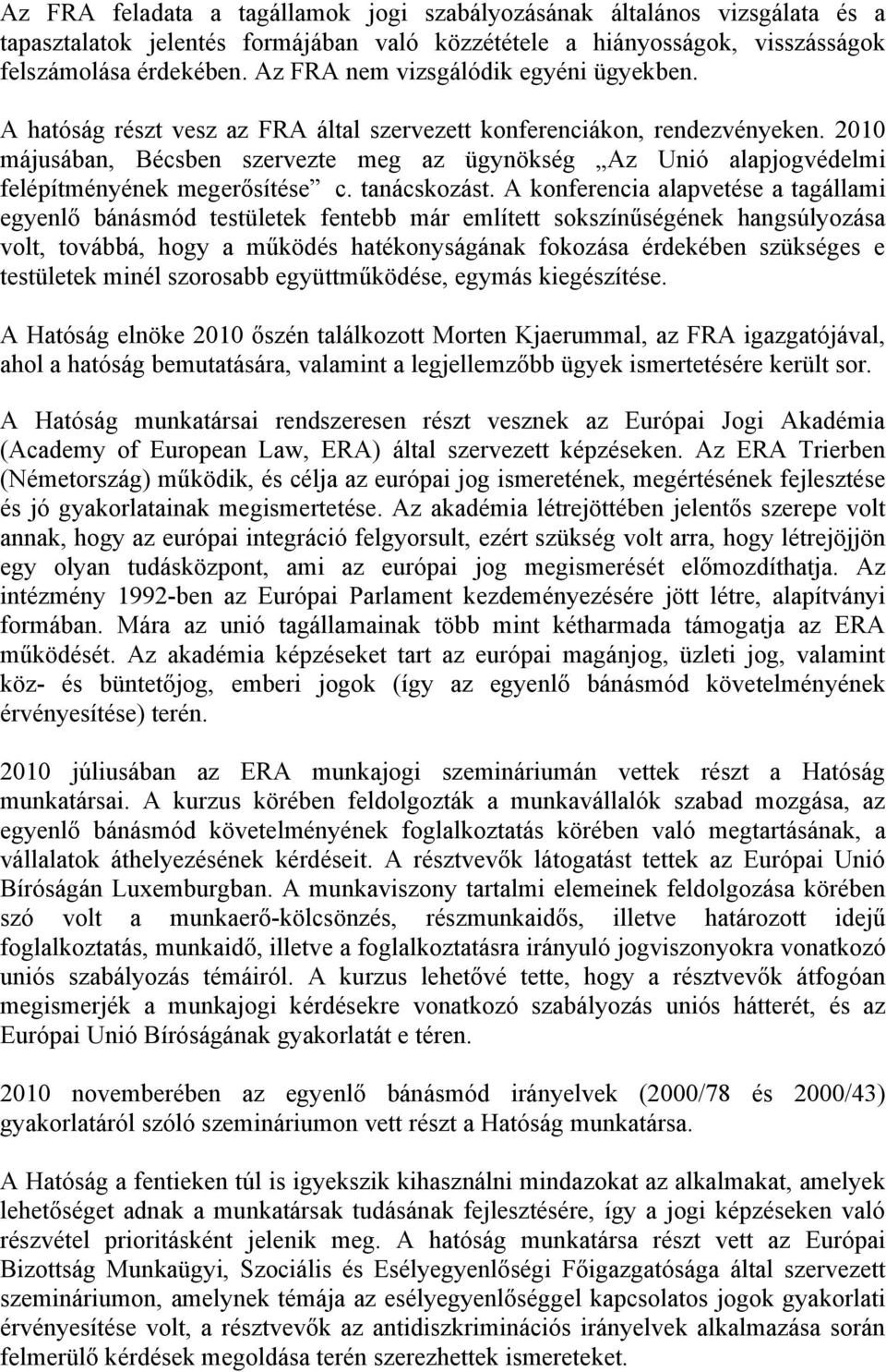 2010 májusában, Bécsben szervezte meg az ügynökség Az Unió alapjogvédelmi felépítményének megerősítése c. tanácskozást.