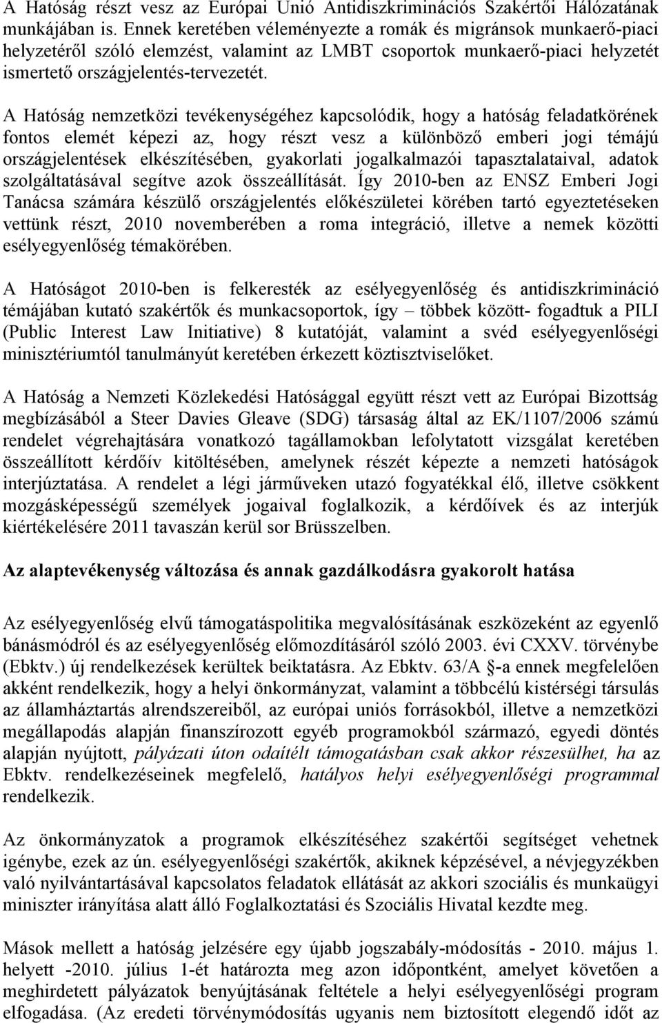 A Hatóság nemzetközi tevékenységéhez kapcsolódik, hogy a hatóság feladatkörének fontos elemét képezi az, hogy részt vesz a különböző emberi jogi témájú országjelentések elkészítésében, gyakorlati