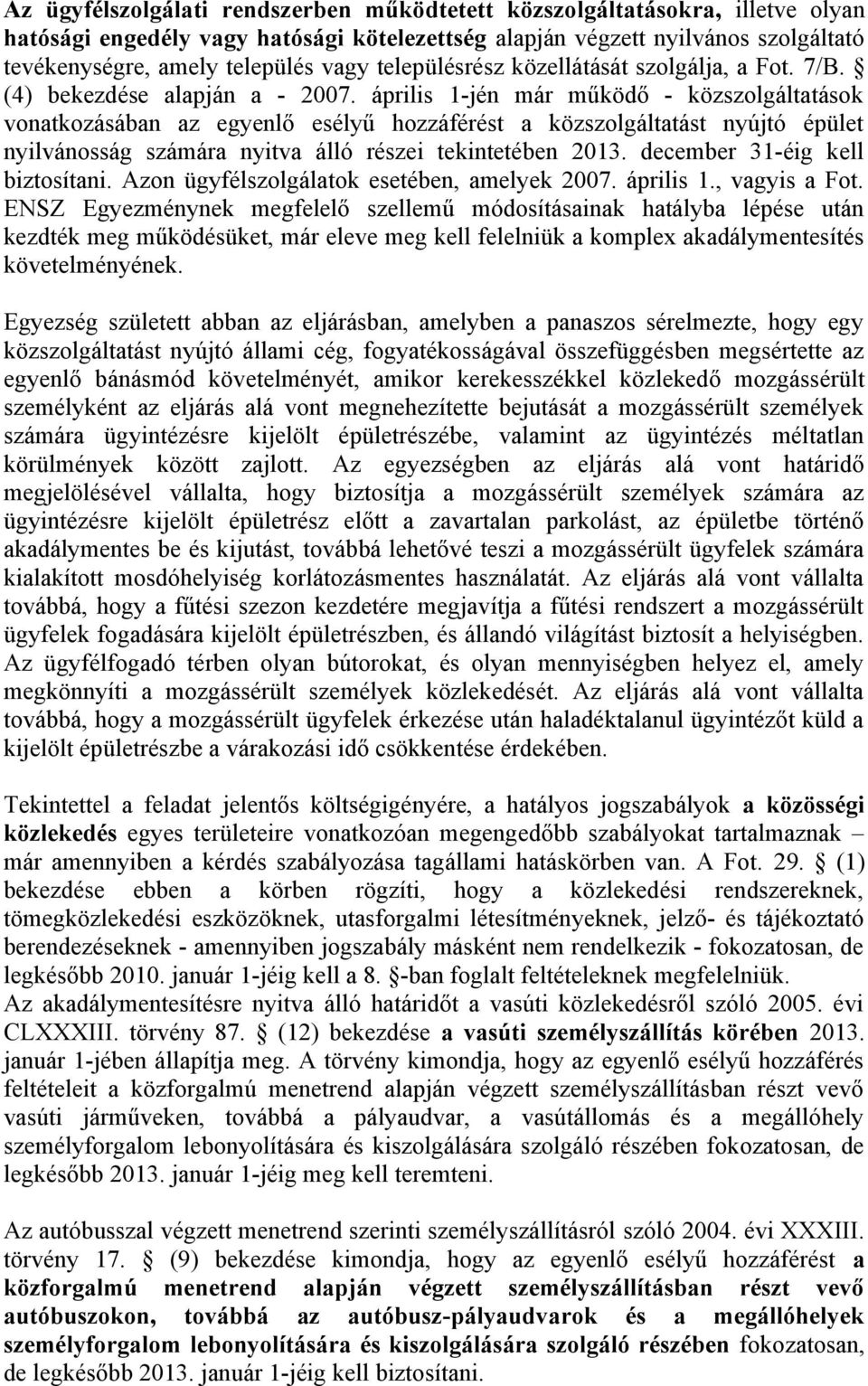 április 1-jén már működő - közszolgáltatások vonatkozásában az egyenlő esélyű hozzáférést a közszolgáltatást nyújtó épület nyilvánosság számára nyitva álló részei tekintetében 2013.