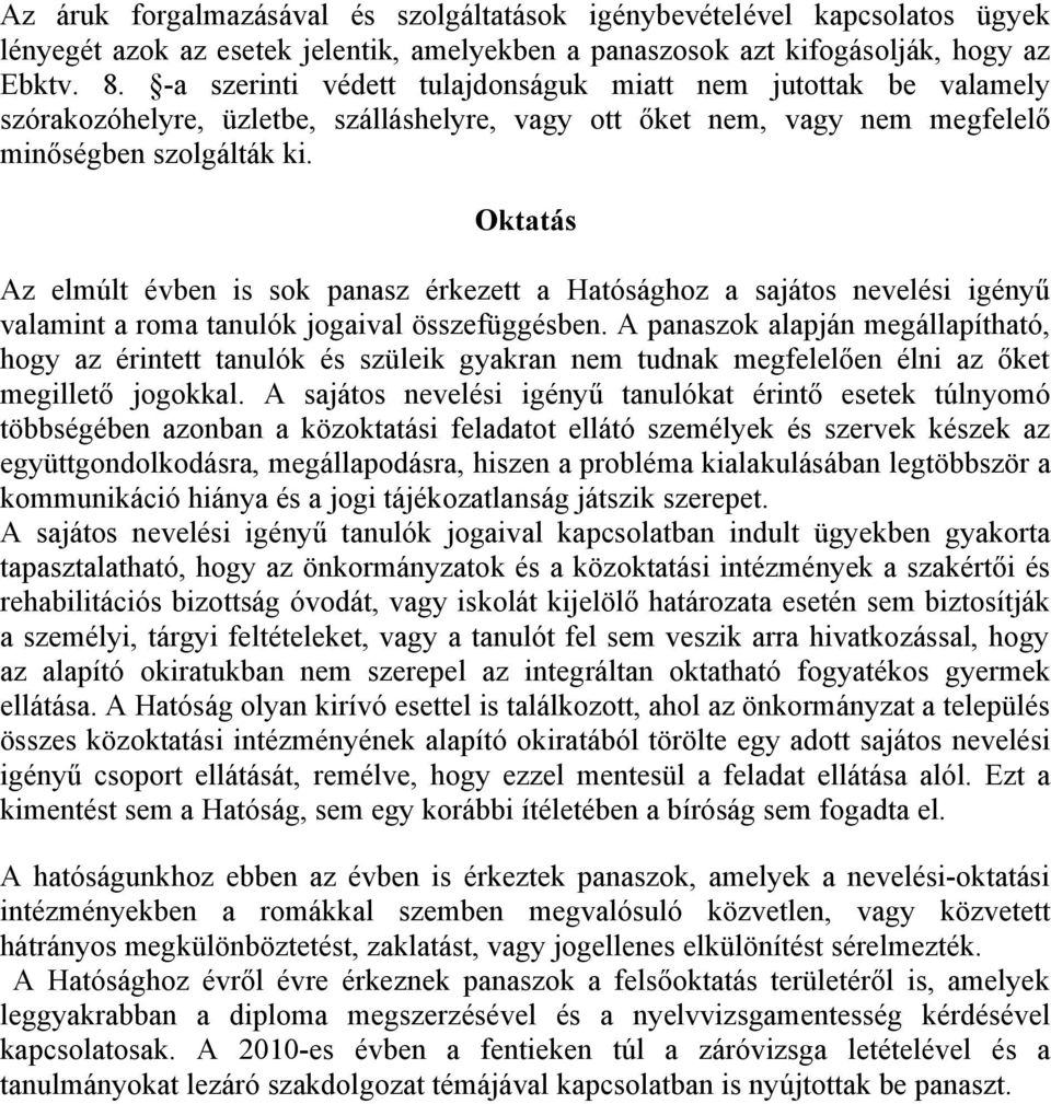 Oktatás Az elmúlt évben is sok panasz érkezett a Hatósághoz a sajátos nevelési igényű valamint a roma tanulók jogaival összefüggésben.