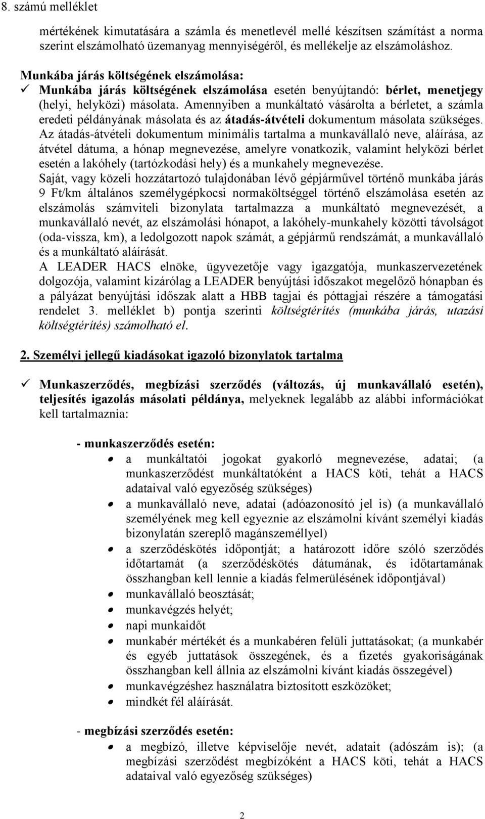 Amennyiben a munkáltató vásárolta a bérletet, a számla eredeti példányának másolata és az átadás-átvételi dokumentum másolata szükséges.