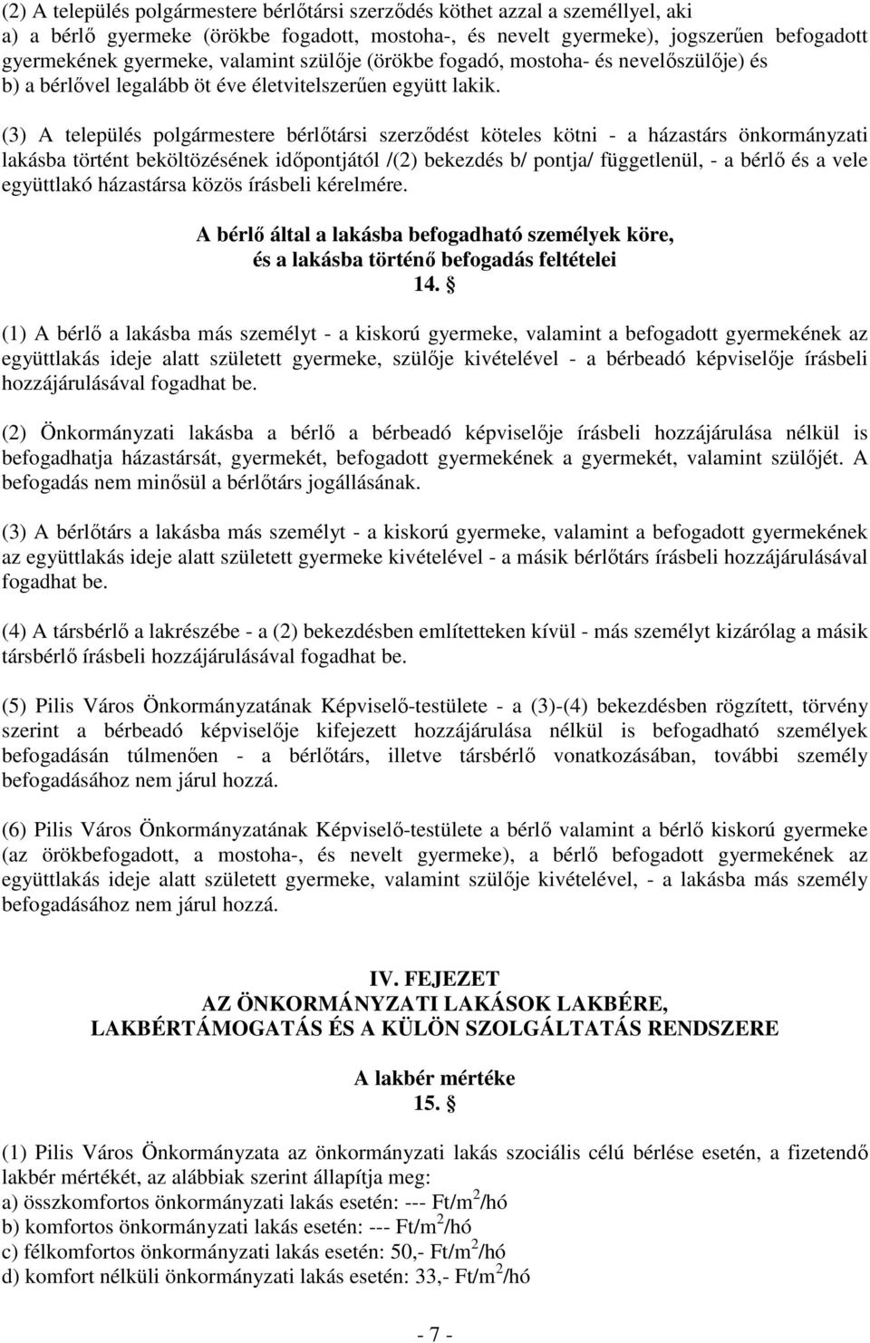 (3) A település polgármestere bérlıtársi szerzıdést köteles kötni - a házastárs önkormányzati lakásba történt beköltözésének idıpontjától /(2) bekezdés b/ pontja/ függetlenül, - a bérlı és a vele