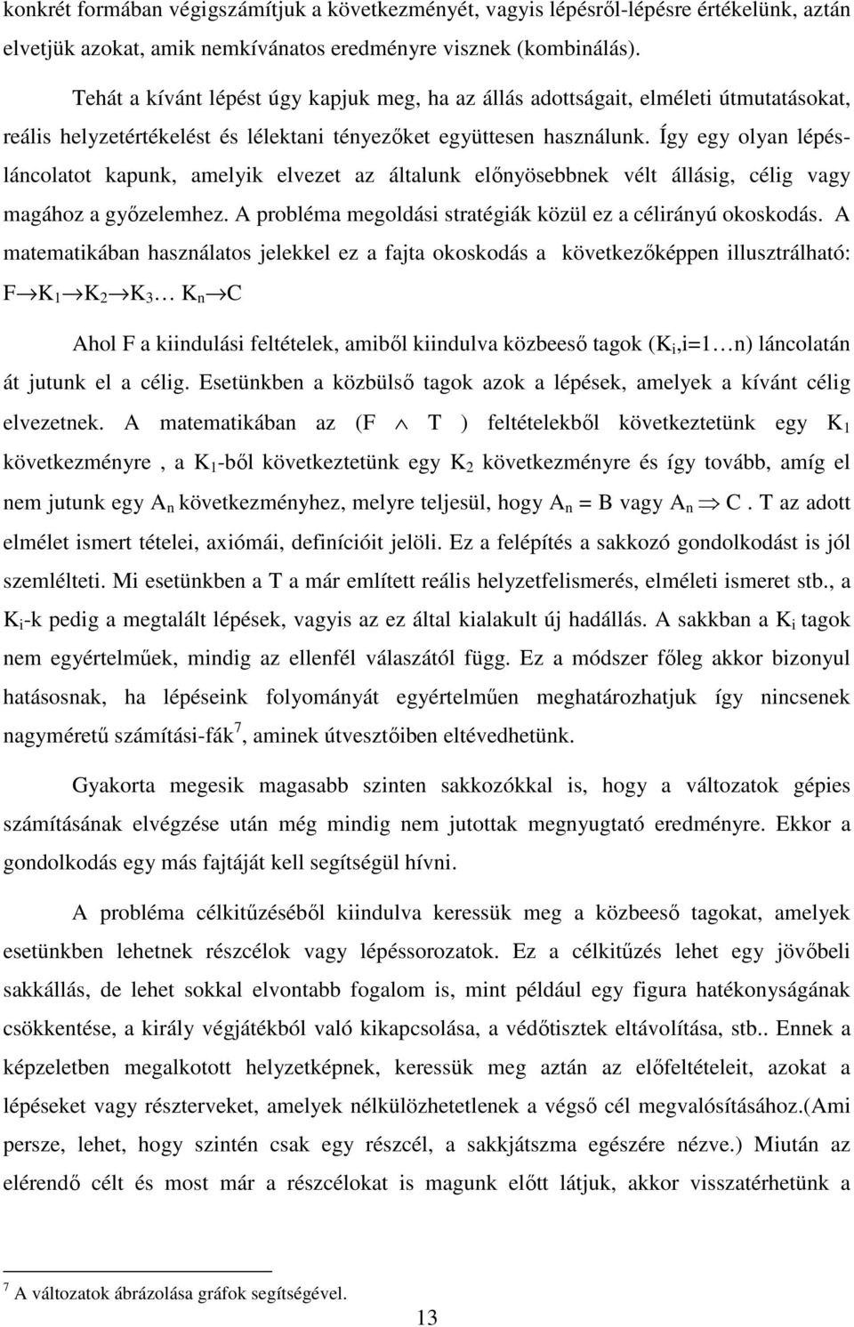 Így egy olyan lépésláncolatot kapunk, amelyik elvezet az általunk előnyösebbnek vélt állásig, célig vagy magához a győzelemhez. A probléma megoldási stratégiák közül ez a célirányú okoskodás.