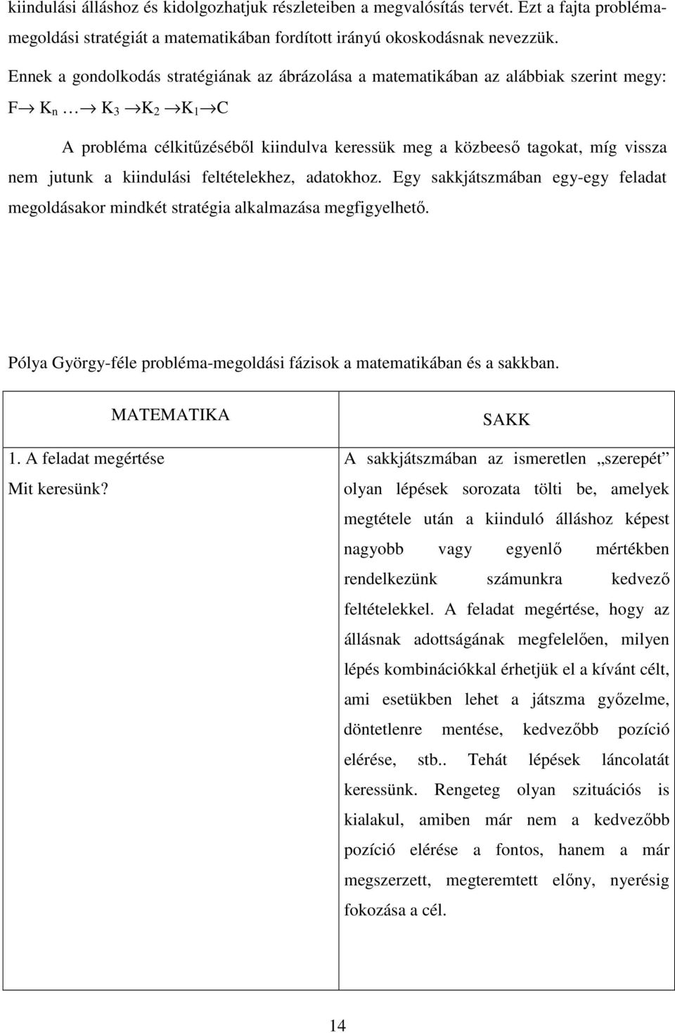 a kiindulási feltételekhez, adatokhoz. Egy sakkjátszmában egy-egy feladat megoldásakor mindkét stratégia alkalmazása megfigyelhető.