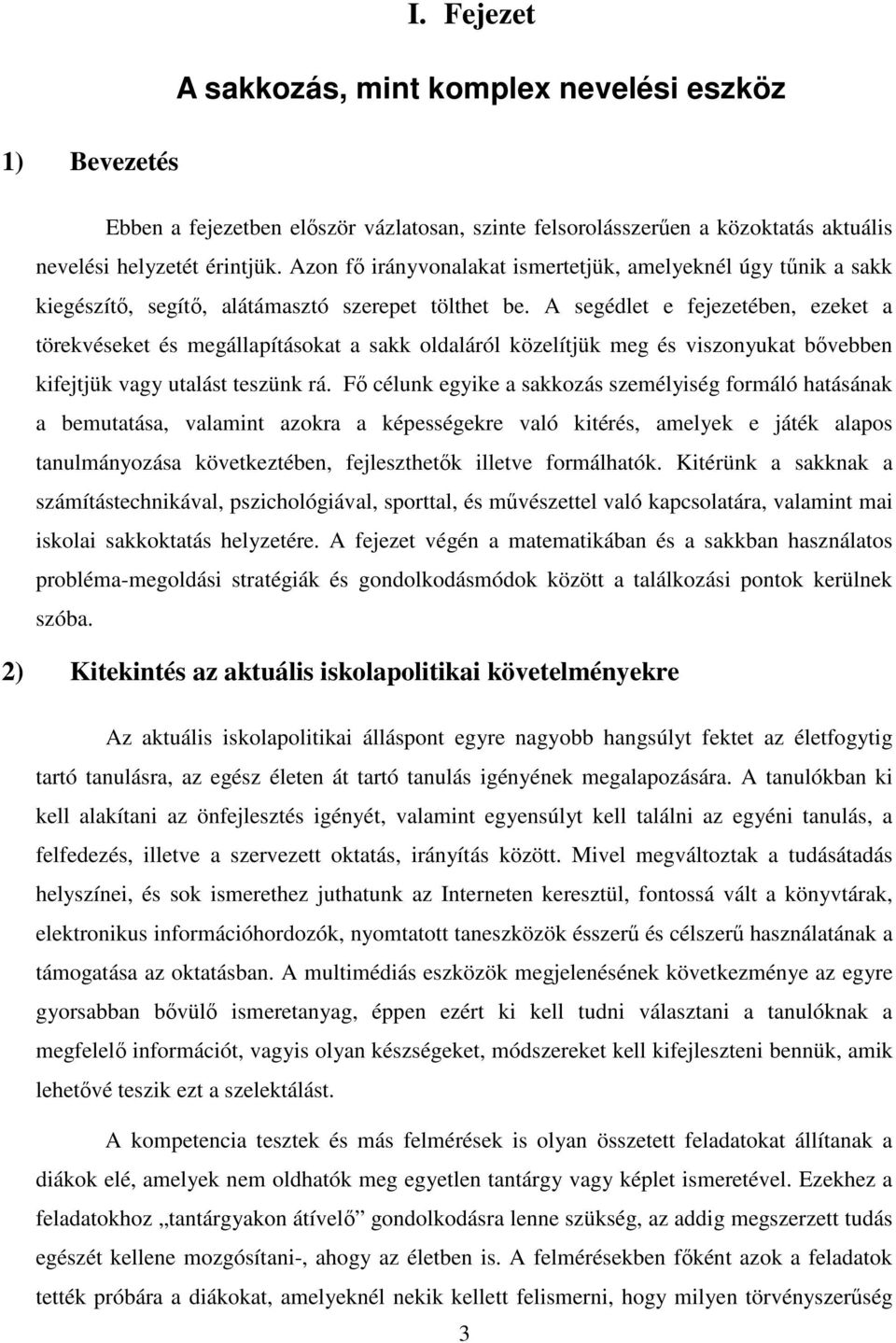 A segédlet e fejezetében, ezeket a törekvéseket és megállapításokat a sakk oldaláról közelítjük meg és viszonyukat bővebben kifejtjük vagy utalást teszünk rá.