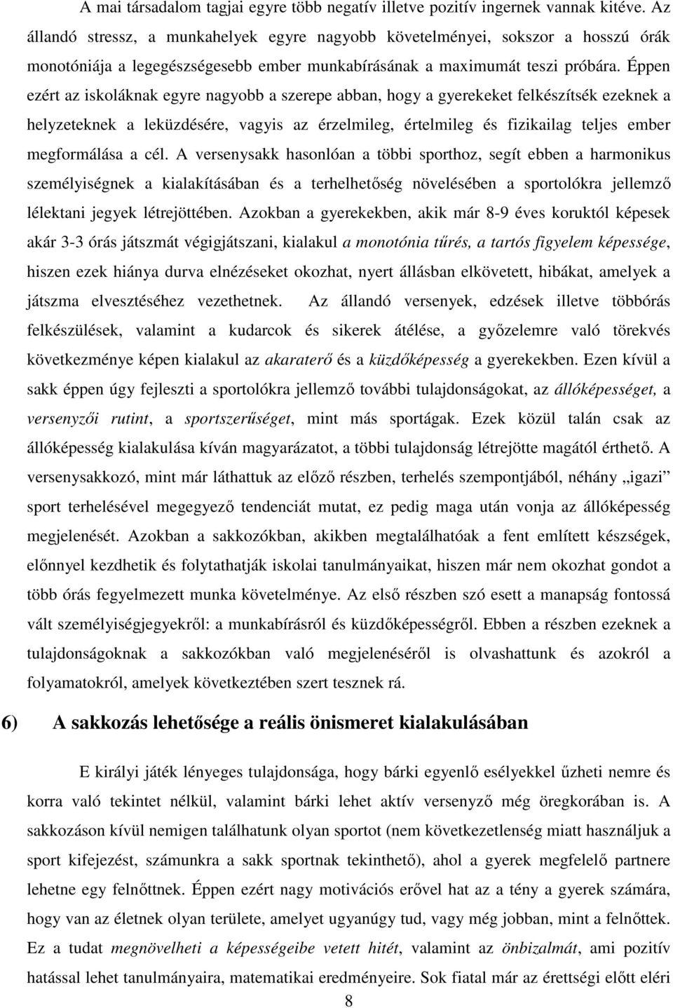 Éppen ezért az iskoláknak egyre nagyobb a szerepe abban, hogy a gyerekeket felkészítsék ezeknek a helyzeteknek a leküzdésére, vagyis az érzelmileg, értelmileg és fizikailag teljes ember megformálása