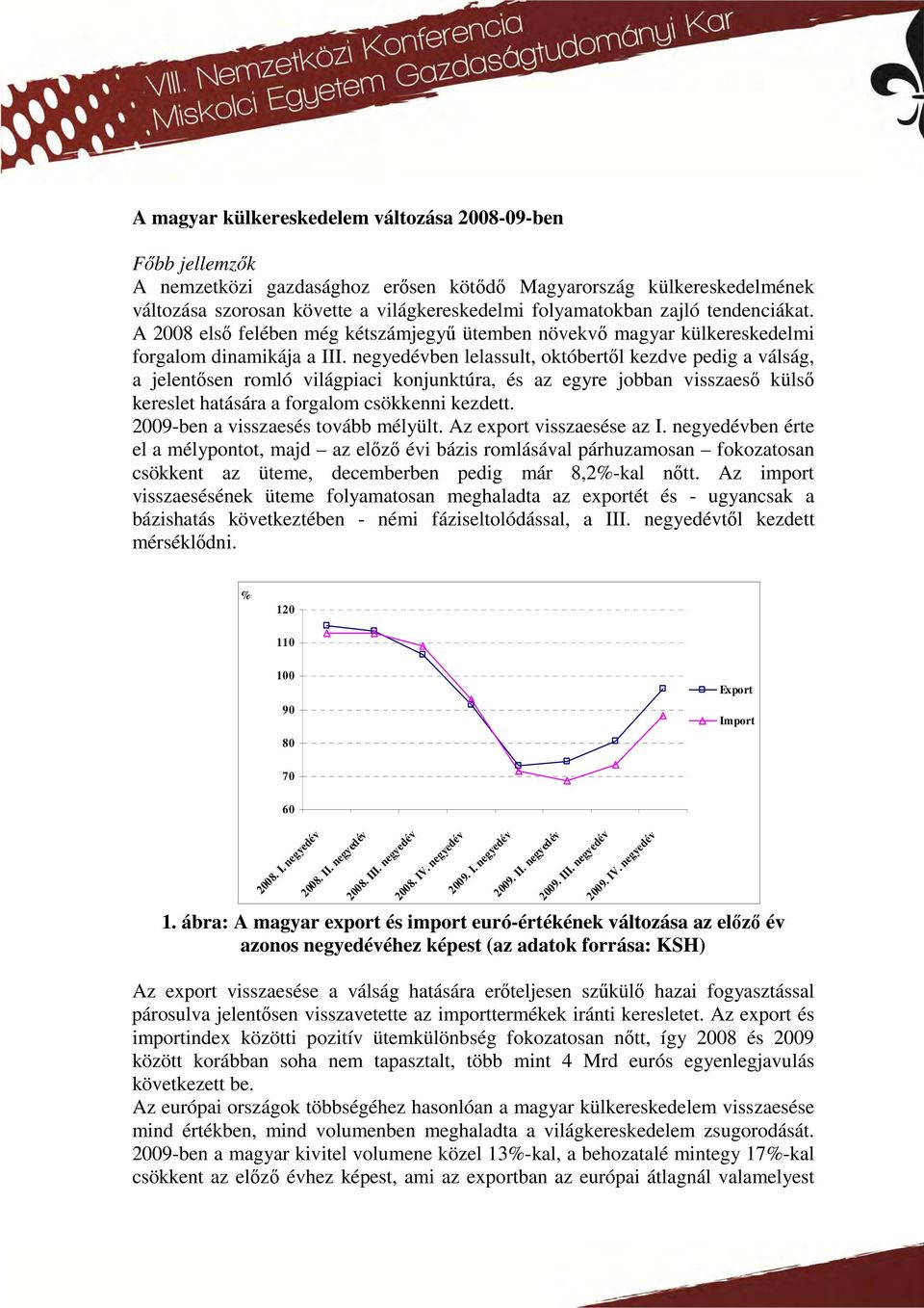 negyedévben lelassult, októbertől kezdve pedig a válság, a jelentősen romló világpiaci konjunktúra, és az egyre jobban visszaeső külső kereslet hatására a forgalom csökkenni kezdett.