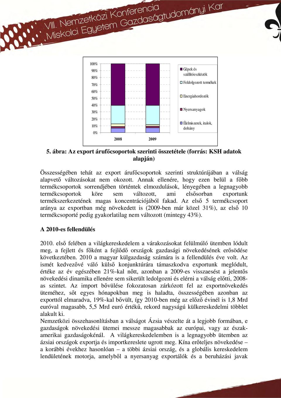 Annak ellenére, hogy ezen belül a főbb termékcsoportok sorrendjében történtek elmozdulások, lényegében a legnagyobb termékcsoportok köre sem változott, ami elsősorban exportunk termékszerkezetének