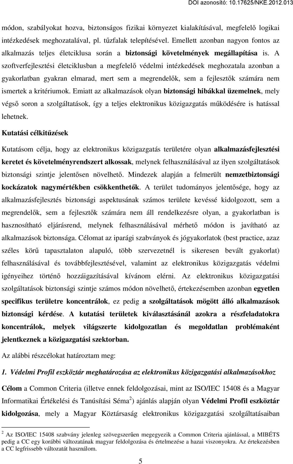 A szoftverfejlesztési életciklusban a megfelel védelmi intézkedések meghozatala azonban a gyakorlatban gyakran elmarad, mert sem a megrendel k, sem a fejleszt k számára nem ismertek a kritériumok.