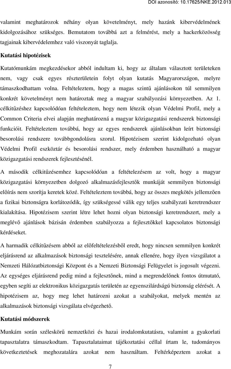 Kutatási hipotézisek Kutatómunkám megkezdésekor abból indultam ki, hogy az általam választott területeken nem, vagy csak egyes részterületein folyt olyan kutatás Magyarországon, melyre