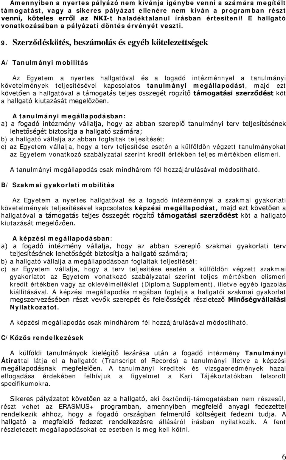 Szerződéskötés, beszámlás és egyéb kötelezettségek A/ Tanulmányi mbilitás Az Egyetem a nyertes hallgatóval és a fgadó intézménnyel a tanulmányi követelmények teljesítésével kapcslats tanulmányi