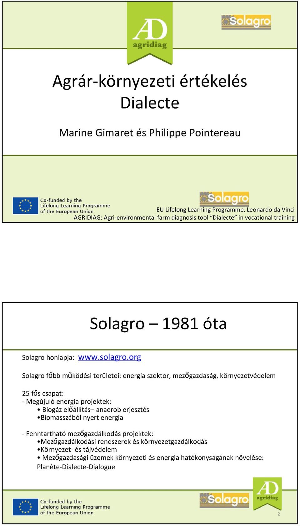 org Solagro főbb működési területei: energia szektor, mezőgazdaság, környezetvédelem 25 fős csapat: Megújuló energia projektek: Biogáz előállítás anaerob erjesztés
