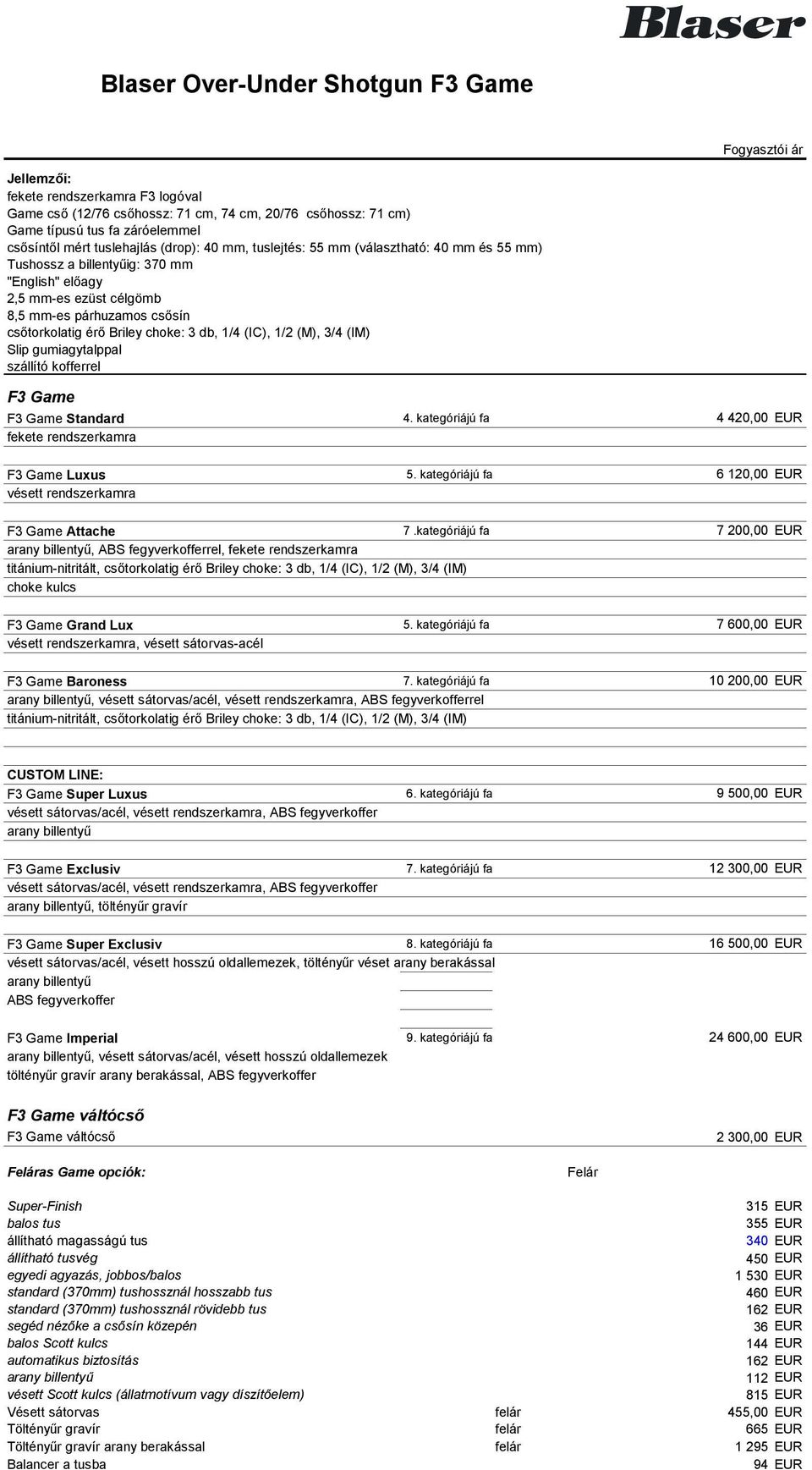 Slip gumiagytalppal szállító kofferrel F3 Game F3 Game Standard 4. kategóriájú fa 4 420,00 EUR fekete rendszerkamra F3 Game Luxus 5. kategóriájú fa 6 120,00 EUR vésett rendszerkamra F3 Game Attache 7.
