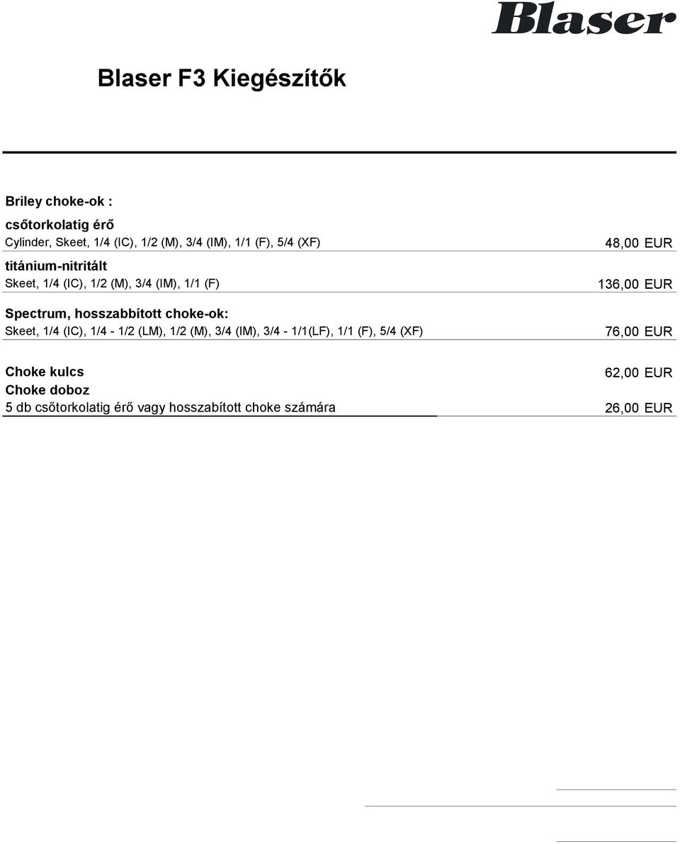 choke-ok: Skeet, 1/4 (IC), 1/4-1/2 (LM), 1/2 (M), 3/4 (IM), 3/4-1/1(LF), 1/1 (F), 5/4 (XF) 48,00 EUR 136,00