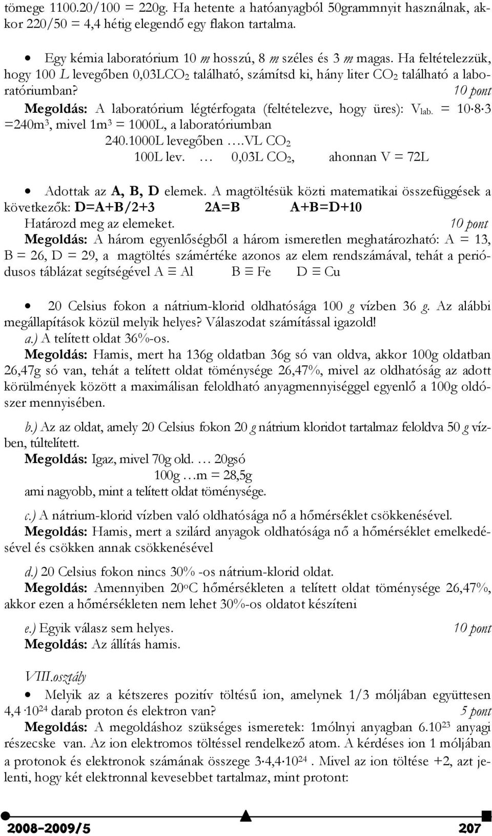 = 10 8 3 =240m 3, mivel 1m 3 = 1000L, a laboratóriumban 240.1000L levegőben.vl CO 2 100L lev. 0,03L CO 2, ahonnan V = 72L Adottak az A, B, D elemek.