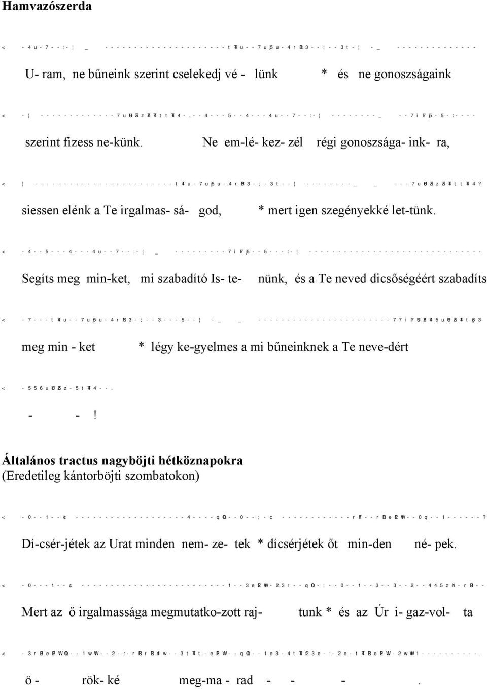 Ne em-lé- kez- zél régi gonoszsága- ink- ra, < ------------------------tt4u-7uj5u-4rr33-;-3t-- -------- ---7uU6Z5zZ5T4ttT44? siessen elénk a Te irgalmas- sá- god, * mert igen szegényekké let-tünk.