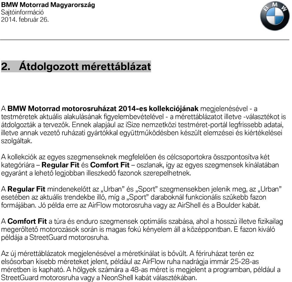 A kollekciók az egyes szegmenseknek megfelelően és célcsoportokra összpontosítva két kategóriára Regular Fit és Comfort Fit oszlanak, így az egyes szegmensek kínálatában egyaránt a lehető legjobban