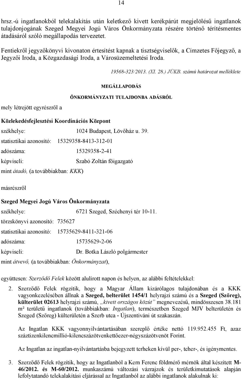 megállapodás tervezetet. Fentiekről jegyzőkönyvi kivonaton értesítést kapnak a tisztségviselők, a Címzetes Főjegyző, a Jegyzői Iroda, a Közgazdasági Iroda, a Városüzemeltetési Iroda. 19568-323/2013.